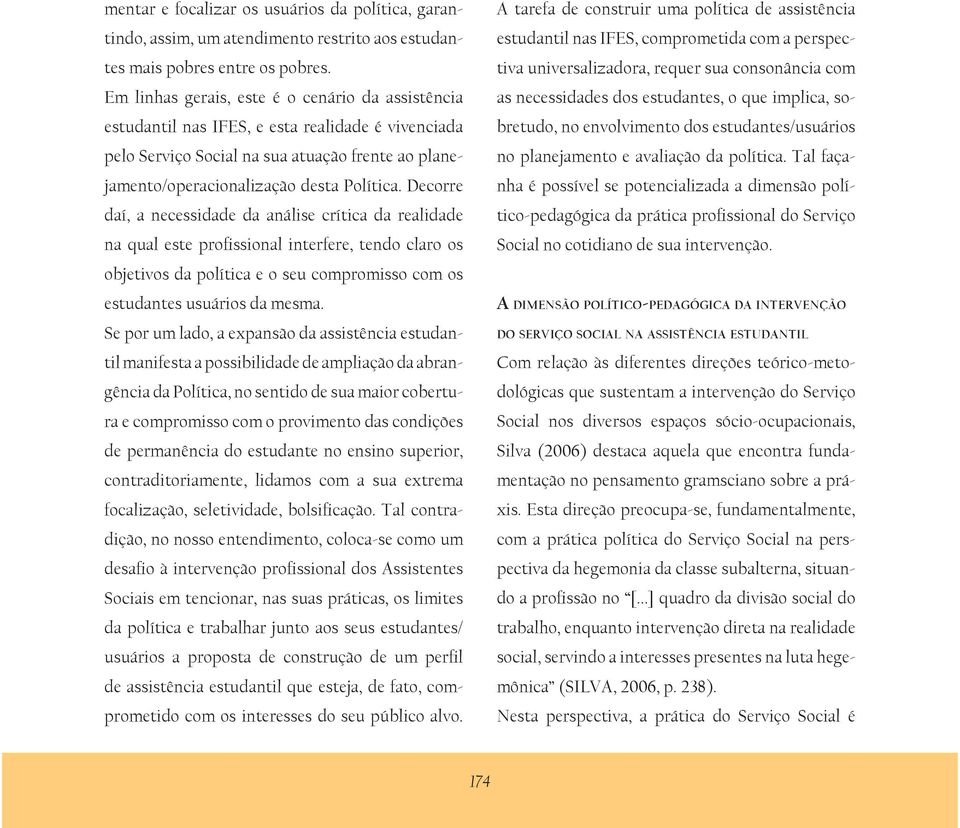 Decorre daí, a necessidade da análise crítica da realidade na qual este profissional interfere, tendo claro os objetivos da política e o seu compromisso com os estudantes usuários da mesma.