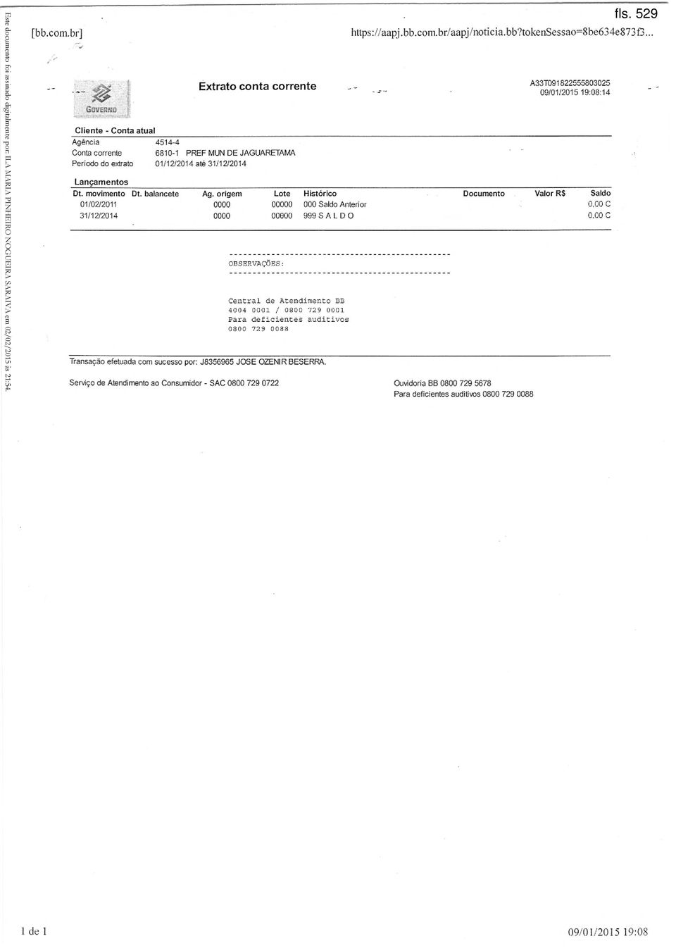 origem Lote Histórico Documento Valor R$ Saldo 01/0212011 0000 00000 000 Saldo Anterior 0,00 C 31/1212014 0000 00600 999SALD0 0,00 C onservacoes: Central de Atendimento BB 4004 0001 / 0800 729