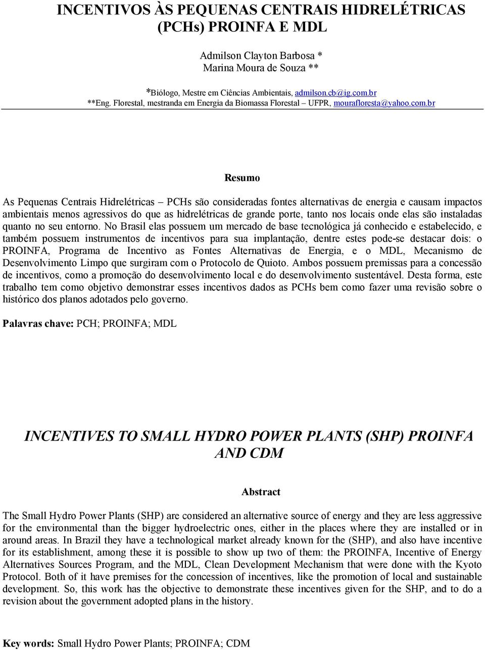 br Resumo As Pequenas Centrais Hidrelétricas PCHs são consideradas fontes alternativas de energia e causam impactos ambientais menos agressivos do que as hidrelétricas de grande porte, tanto nos