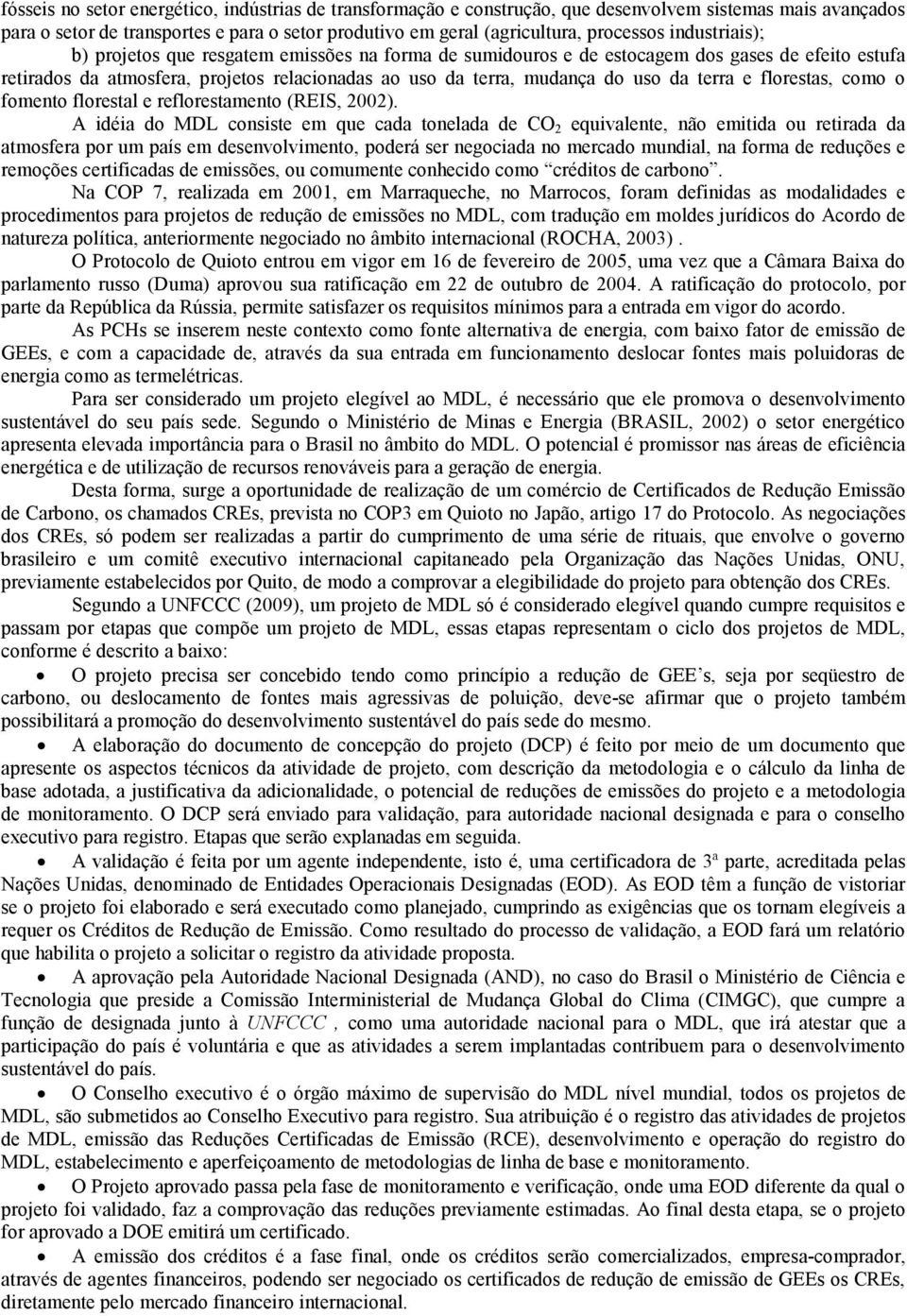 e florestas, como o fomento florestal e reflorestamento (REIS, 2002).