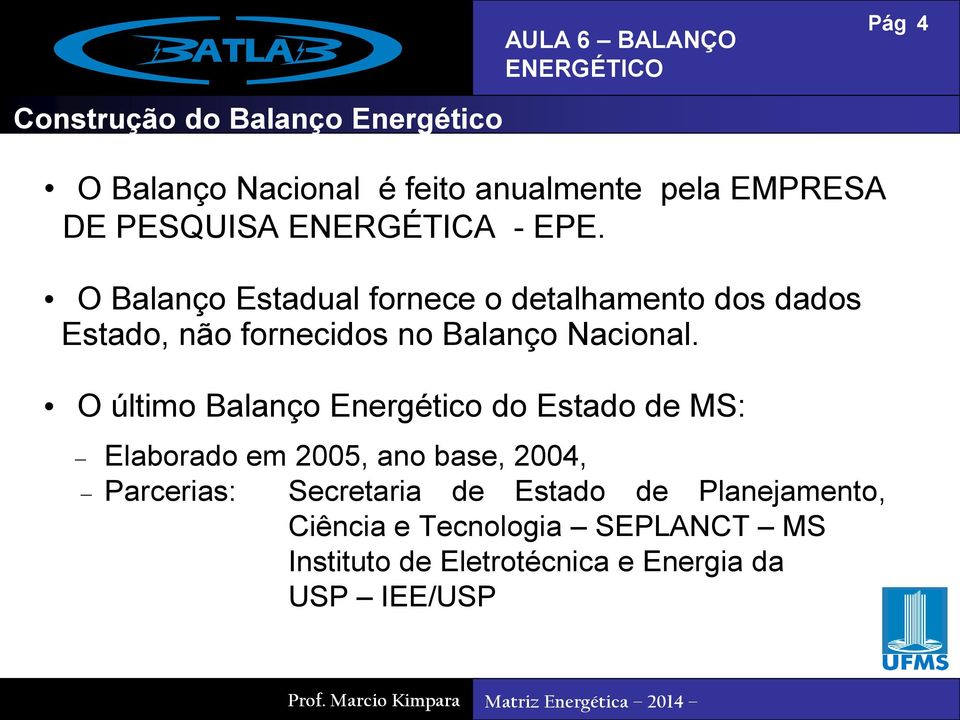 O Balanço Estadual fornece o detalhamento dos dados Estado, não fornecidos no Balanço Nacional.
