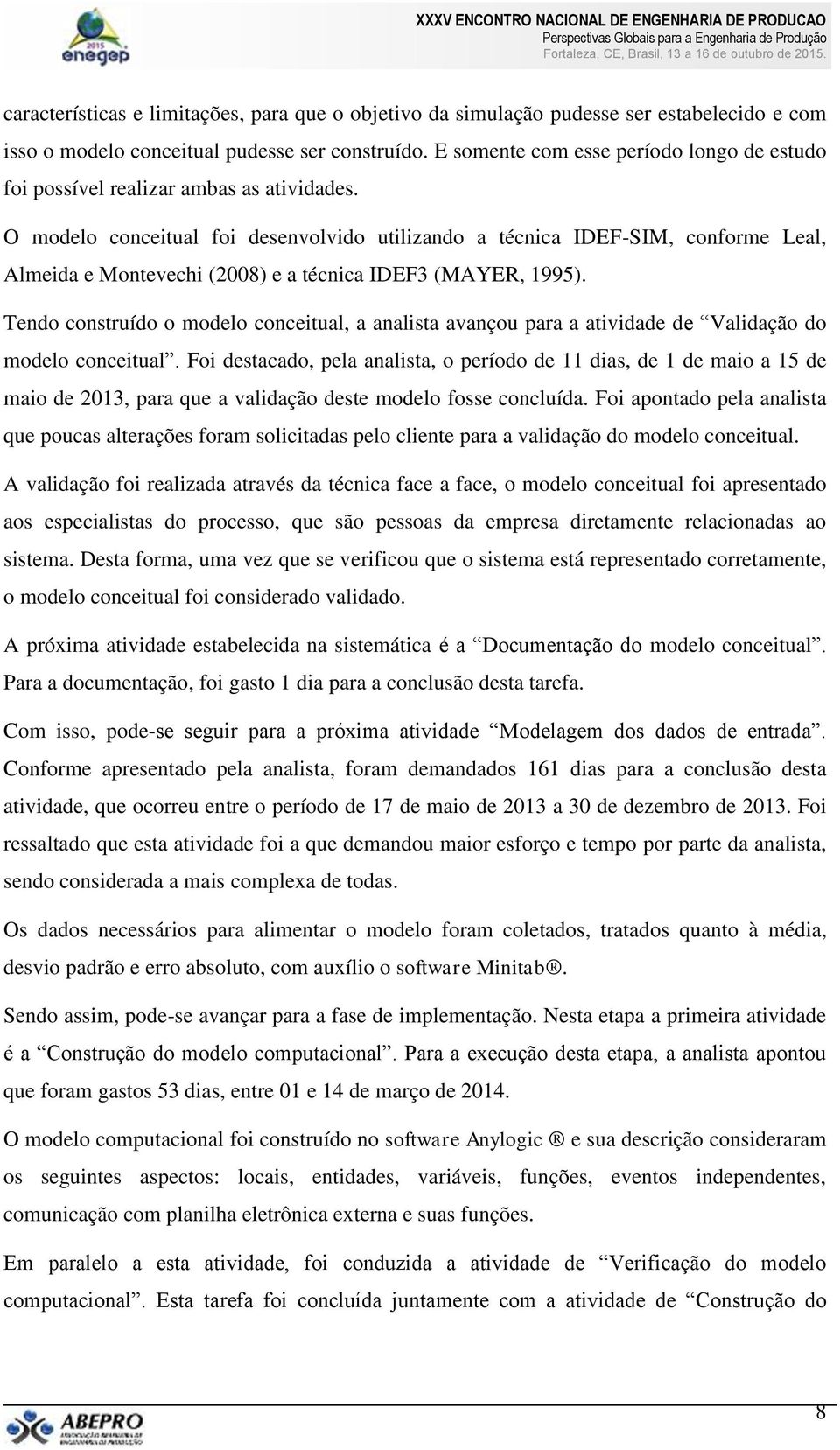 O modelo conceitual foi desenvolvido utilizando a técnica IDEF-SIM, conforme Leal, Almeida e Montevechi (2008) e a técnica IDEF3 (MAYER, 1995).