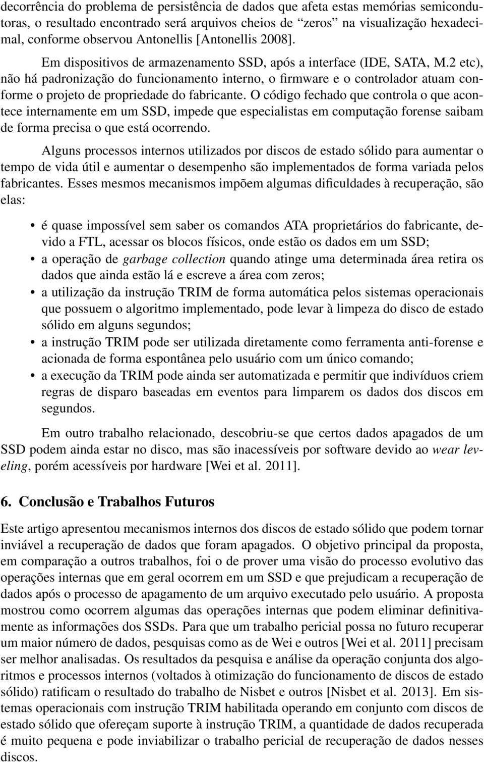 2 etc), não há padronização do funcionamento interno, o firmware e o controlador atuam conforme o projeto de propriedade do fabricante.