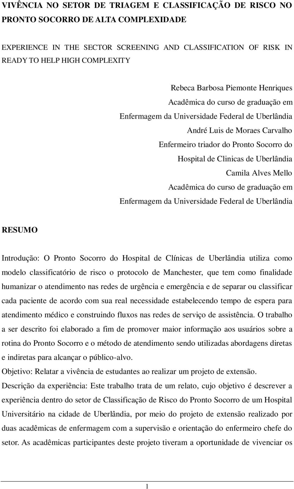 Clinicas de Uberlândia Camila Alves Mello Acadêmica do curso de graduação em Enfermagem da Universidade Federal de Uberlândia RESUMO Introdução: O Pronto Socorro do Hospital de Clínicas de Uberlândia