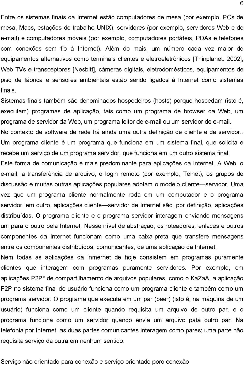 Além do mais, um número cada vez maior de equipamentos alternativos como terminais clientes e eletroeletrônicos [Thinplanet.