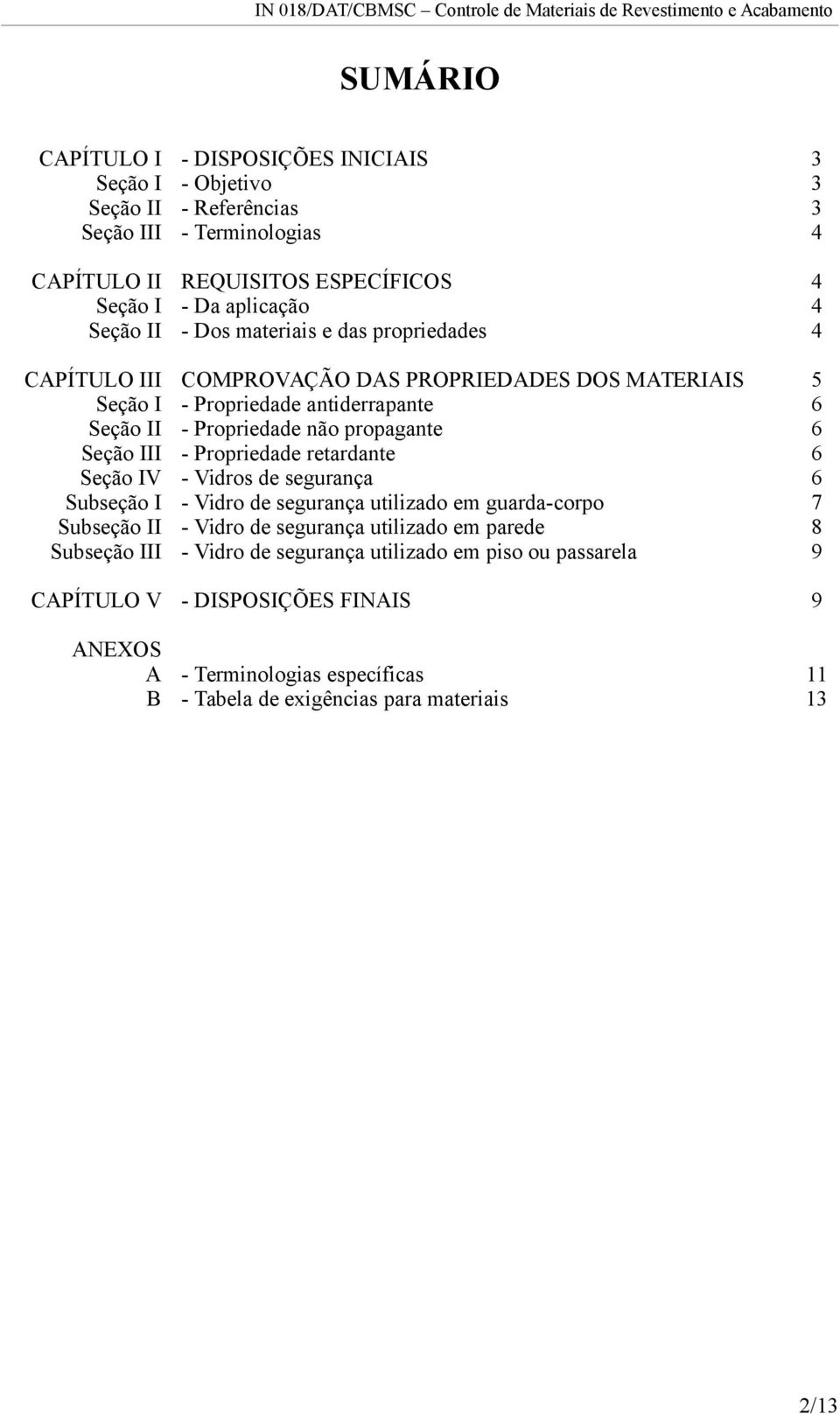 Seção III - Propriedade retardante 6 Seção IV - Vidros de segurança 6 Subseção I - Vidro de segurança utilizado em guarda-corpo 7 Subseção II - Vidro de segurança utilizado em parede