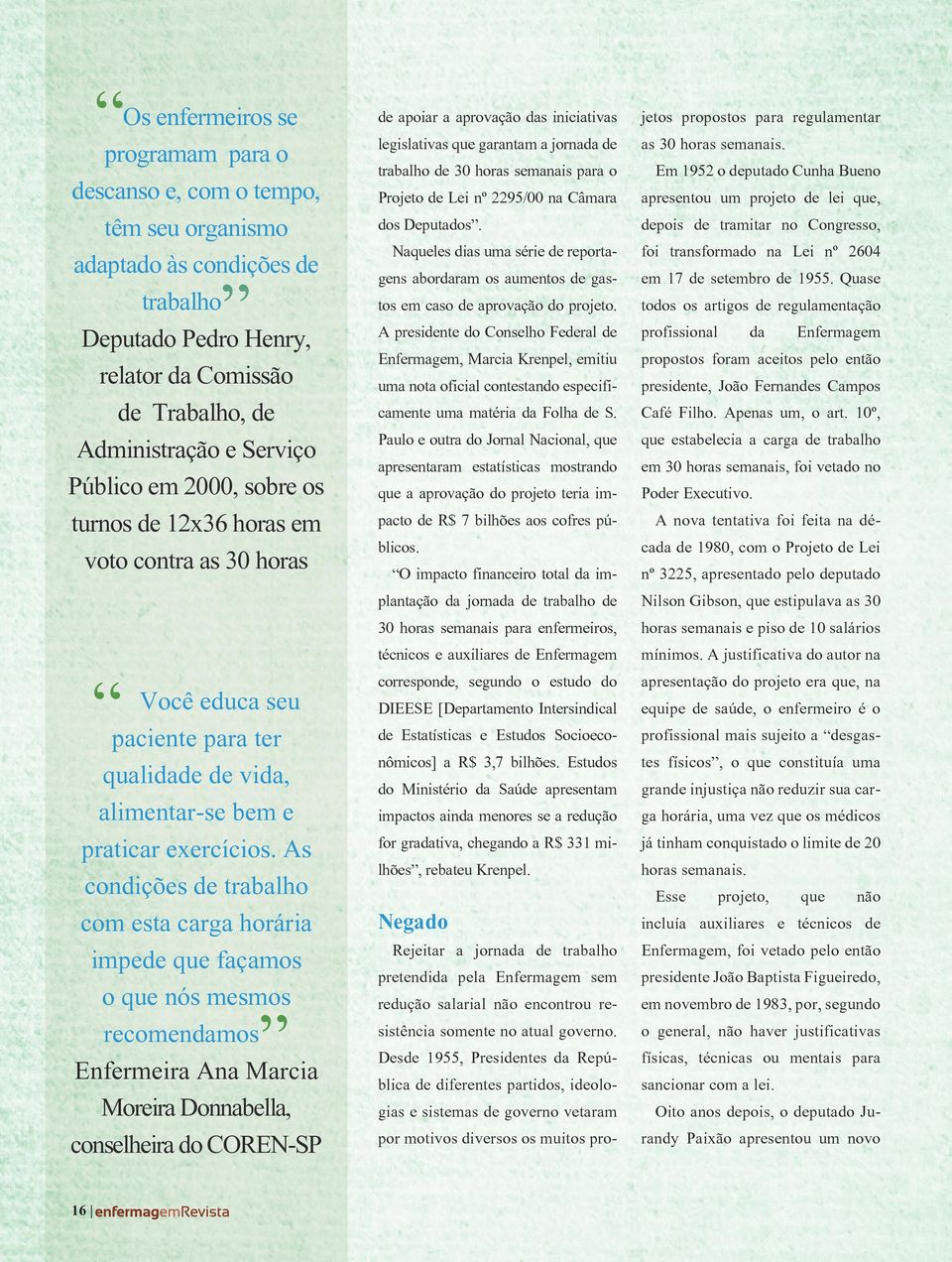 As condições de trabalho com esta carga horária impede que façamos o que nós mesmos recomendamos Enfermeira Ana Marcia Moreira Donnabella, conselheira do COREN-SP de apoiar a aprovação das