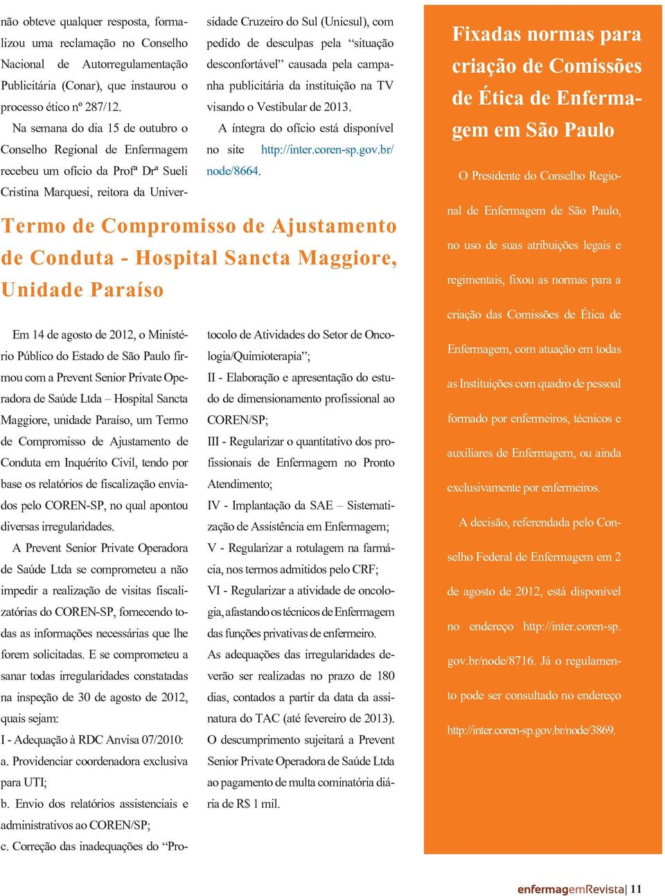 pela situação desconfortável causada pela campanha publicitária da instituição na TV visando o Vestibular de 2013. A íntegra do ofício está disponível no site http://inter.coren-sp.gov.br/ node/8664.