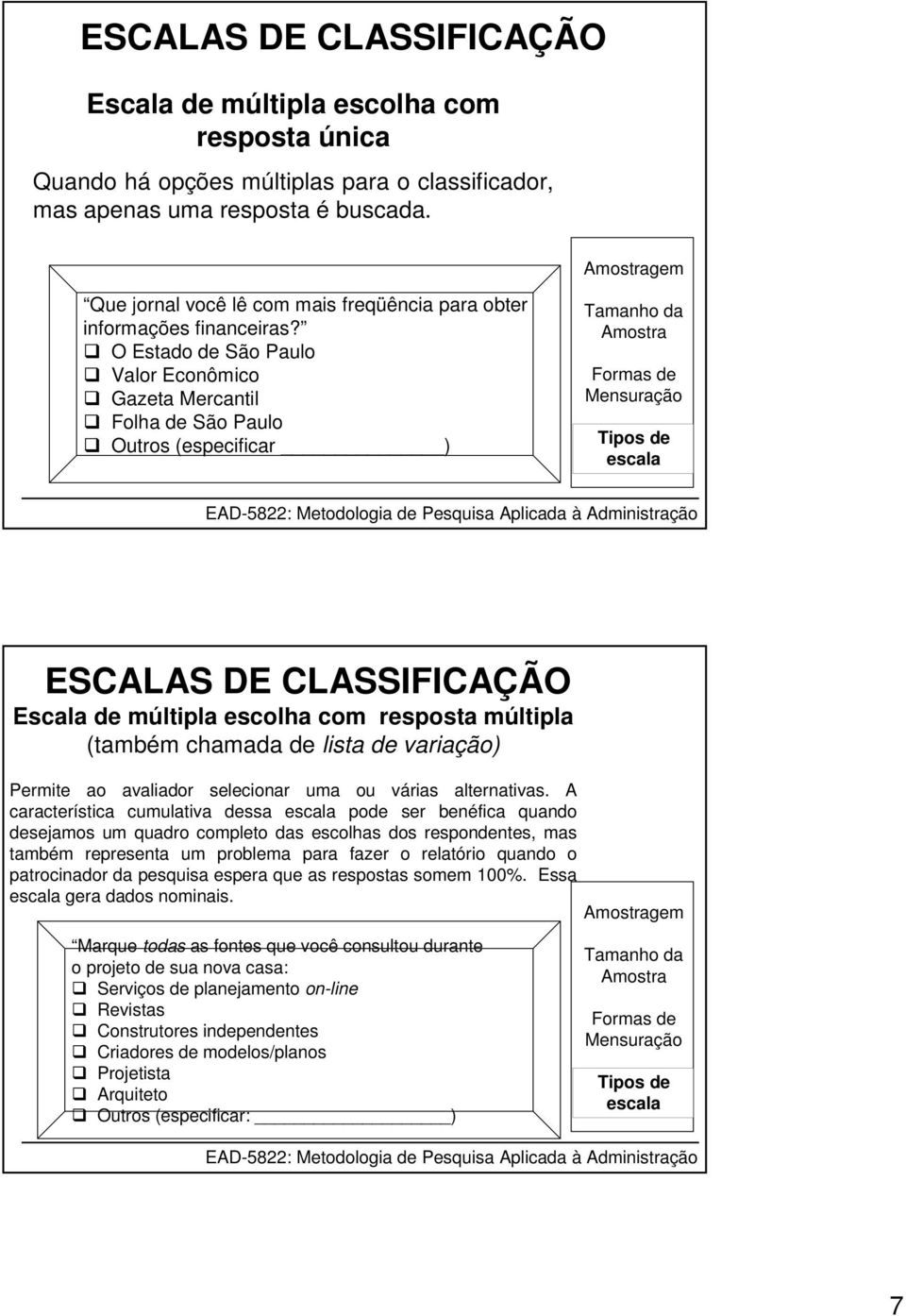 O Estado de São Paulo Valor Econômico Gazeta Mercantil Folha de São Paulo Outros (especificar ) ESCALAS DE CLASSIFICAÇÃO Escala de múltipla escolha com resposta múltipla (também chamada de lista de