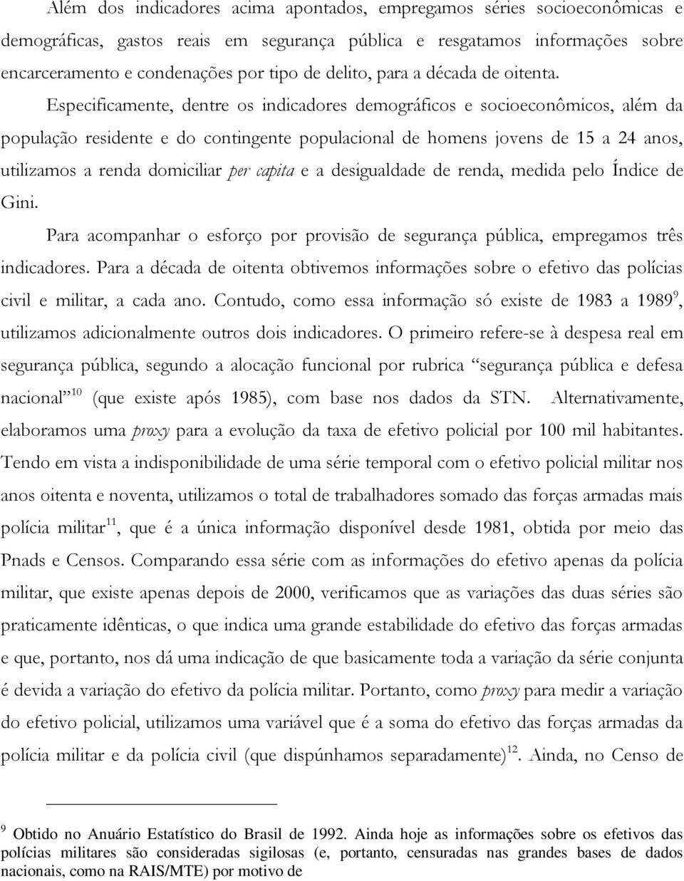 Especificamente, dentre os indicadores demográficos e socioeconômicos, além da população residente e do contingente populacional de homens jovens de 15 a 24 anos, utilizamos a renda domiciliar per