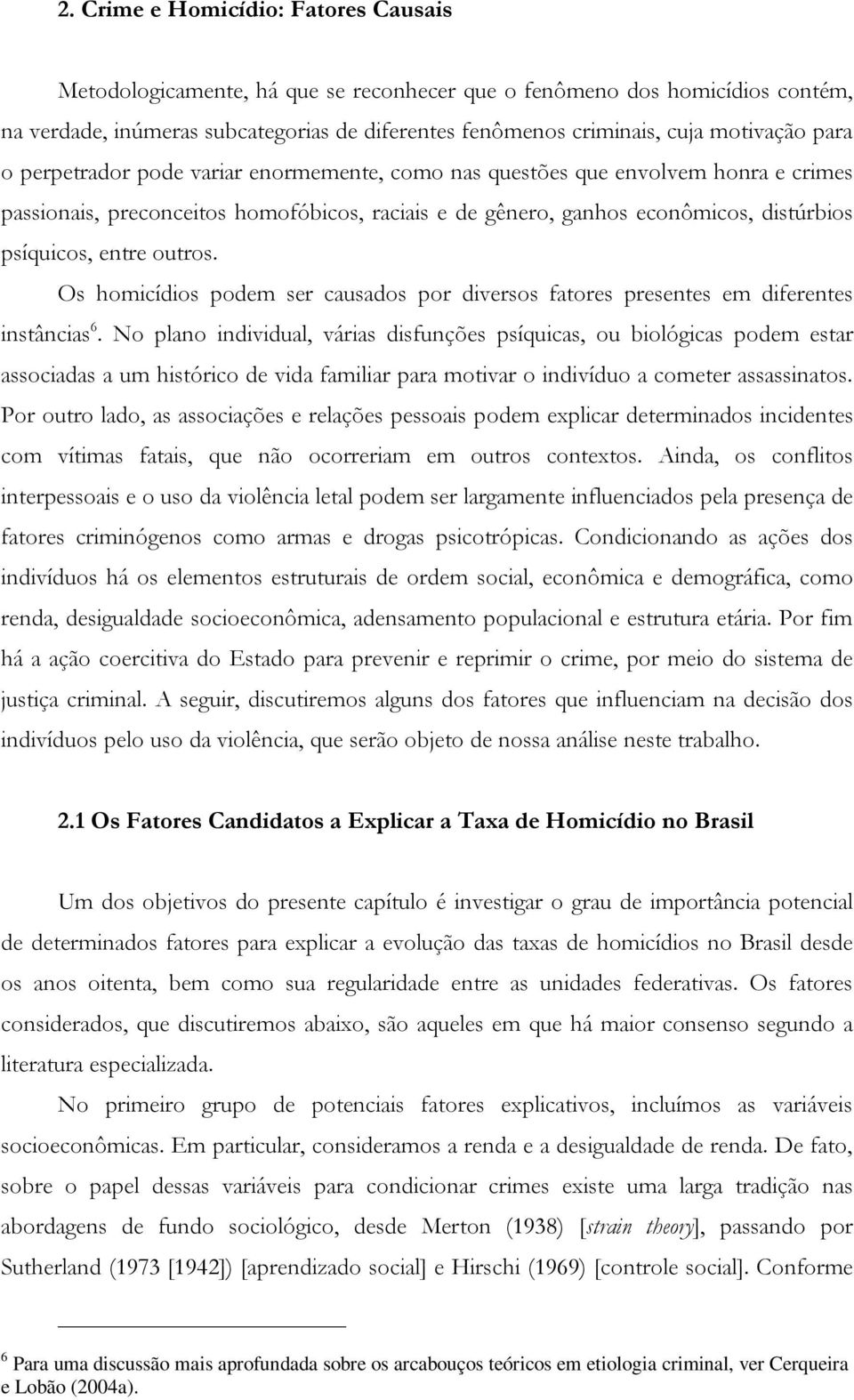 entre outros. Os homicídios podem ser causados por diversos fatores presentes em diferentes instâncias 6.