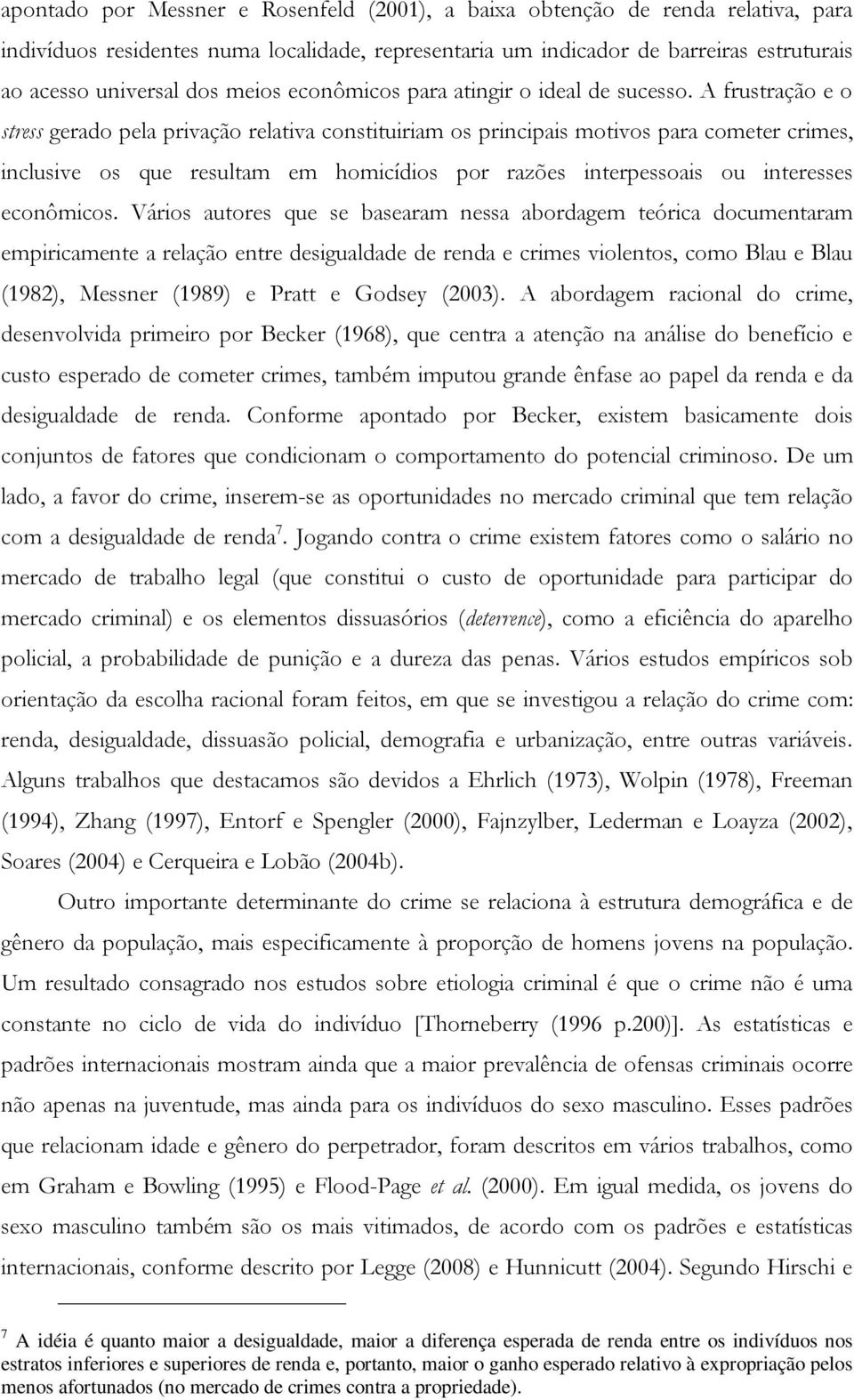 A frustração e o stress gerado pela privação relativa constituiriam os principais motivos para cometer crimes, inclusive os que resultam em homicídios por razões interpessoais ou interesses