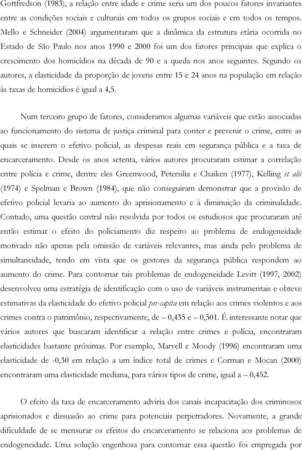 década de 90 e a queda nos anos seguintes. Segundo os autores, a elasticidade da proporção de jovens entre 15 e 24 anos na população em relação às taxas de homicídios é igual a 4,5.