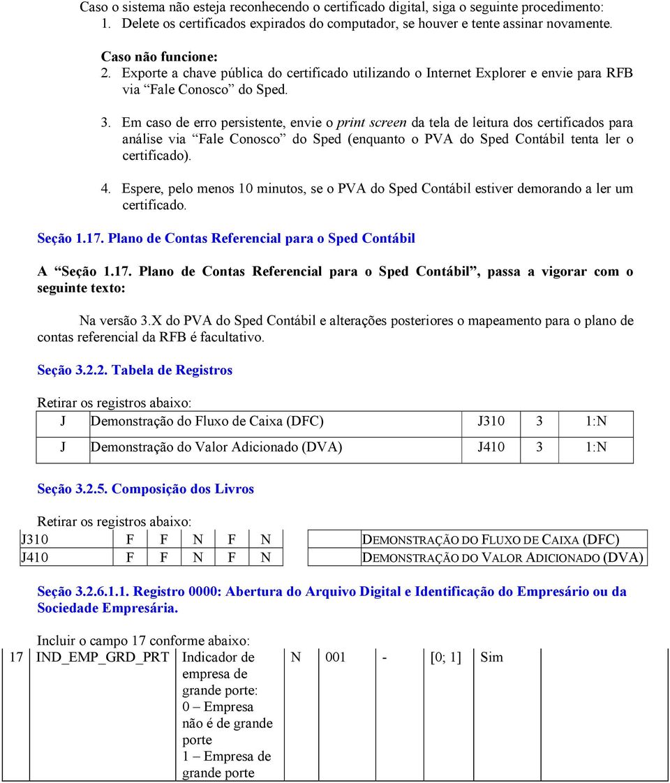 Em caso de erro persistente, envie o print screen da tela de leitura dos certificados para análise via Fale Conosco do Sped (enquanto o PVA do Sped Contábil tenta ler o certificado). 4.