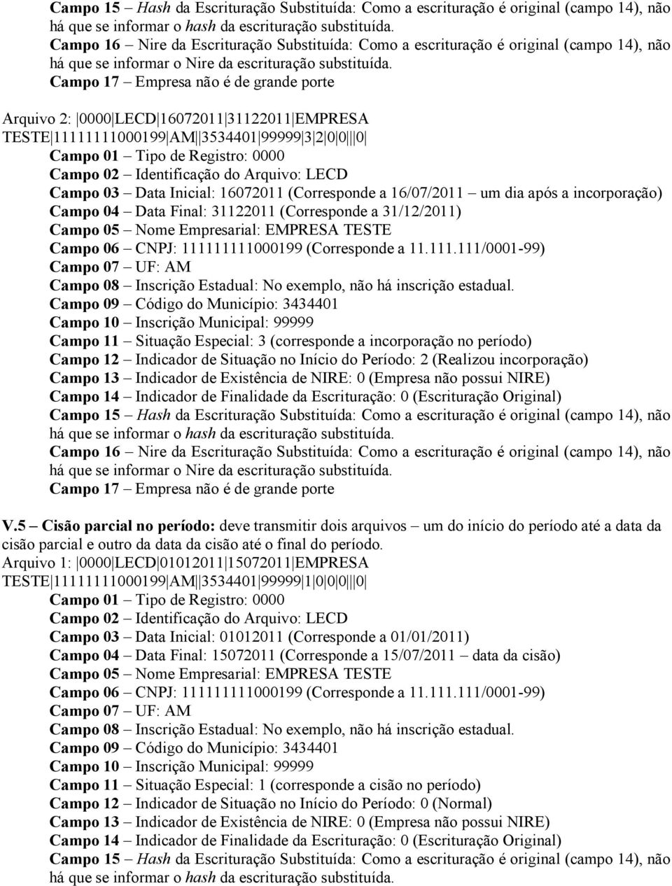 Arquivo 2: 0000 LECD 16072011 31122011 EMPRESA TESTE 11111111000199 AM 3534401 99999 3 2 0 0 0 Campo 03 Data Inicial: 16072011 (Corresponde a 16/07/2011 um dia após a incorporação) Campo 04 Data