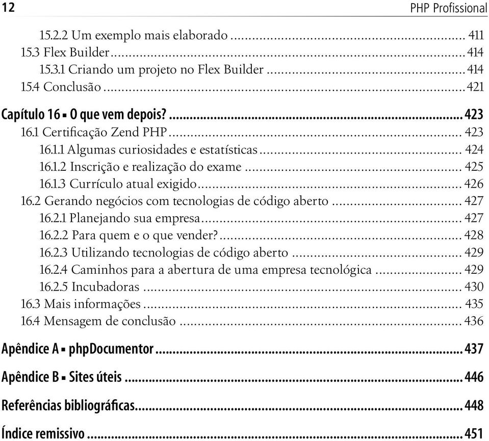 2 Gerando negócios com tecnologias de código aberto... 427 16.2.1 Planejando sua empresa... 427 16.2.2 Para quem e o que vender?... 428 16.2.3 Utilizando tecnologias de código aberto... 429 16.2.4 Caminhos para a abertura de uma empresa tecnológica.