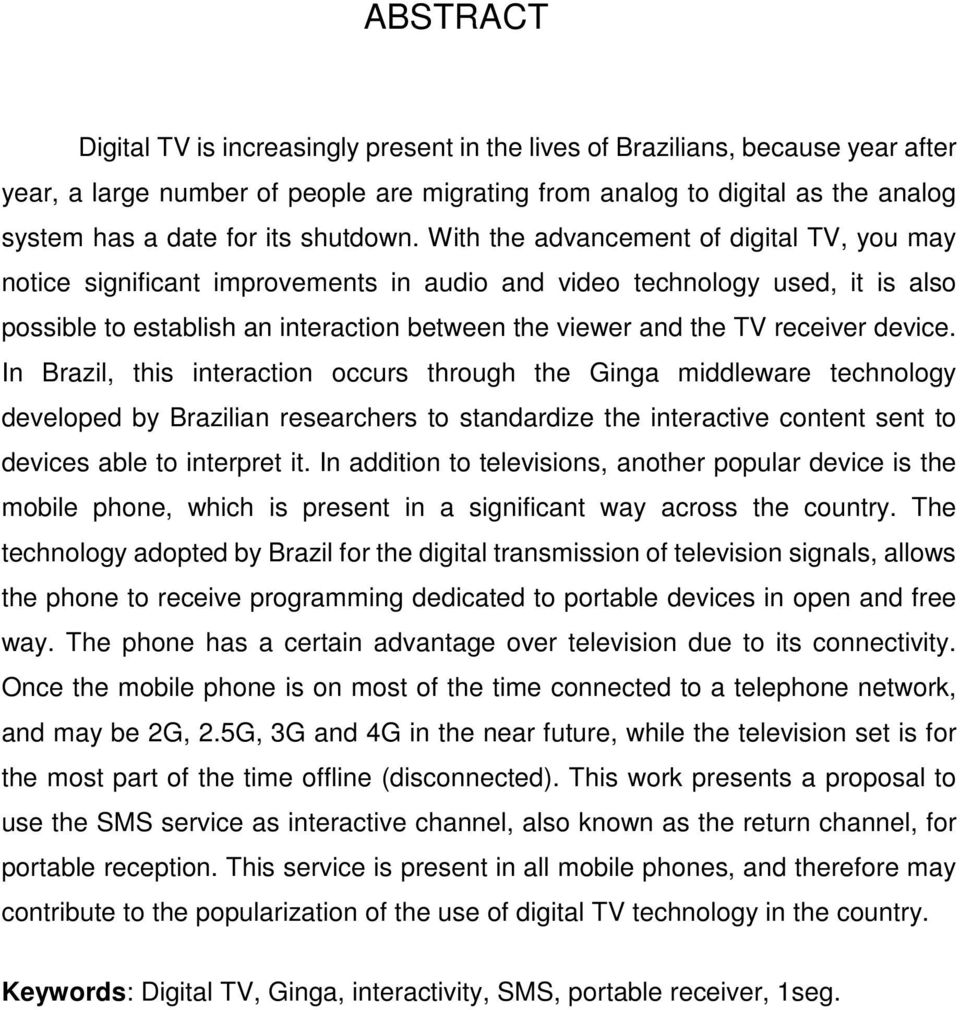 With the advancement of digital TV, you may notice significant improvements in audio and video technology used, it is also possible to establish an interaction between the viewer and the TV receiver