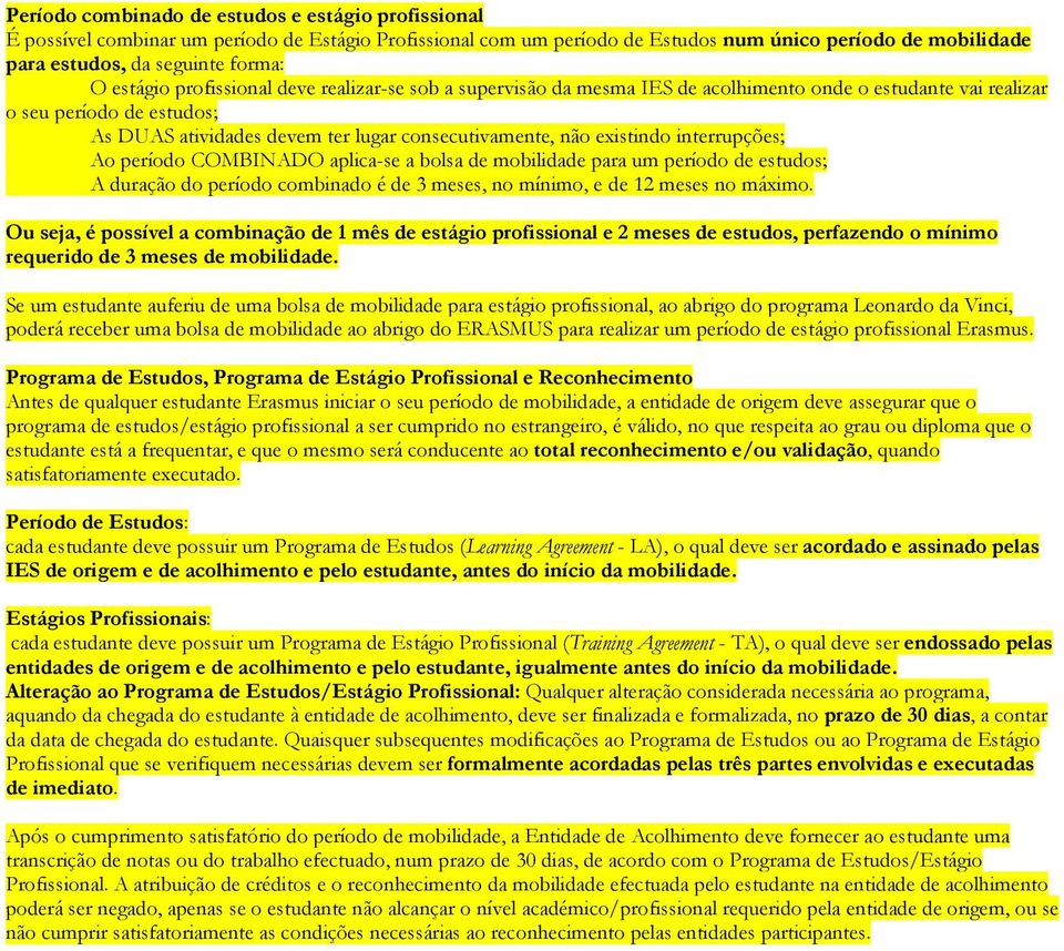 existindo interrupções; Ao período COMBINADO aplica-se a bolsa de mobilidade para um período de estudos; A duração do período combinado é de 3 meses, no mínimo, e de 12 meses no máximo.