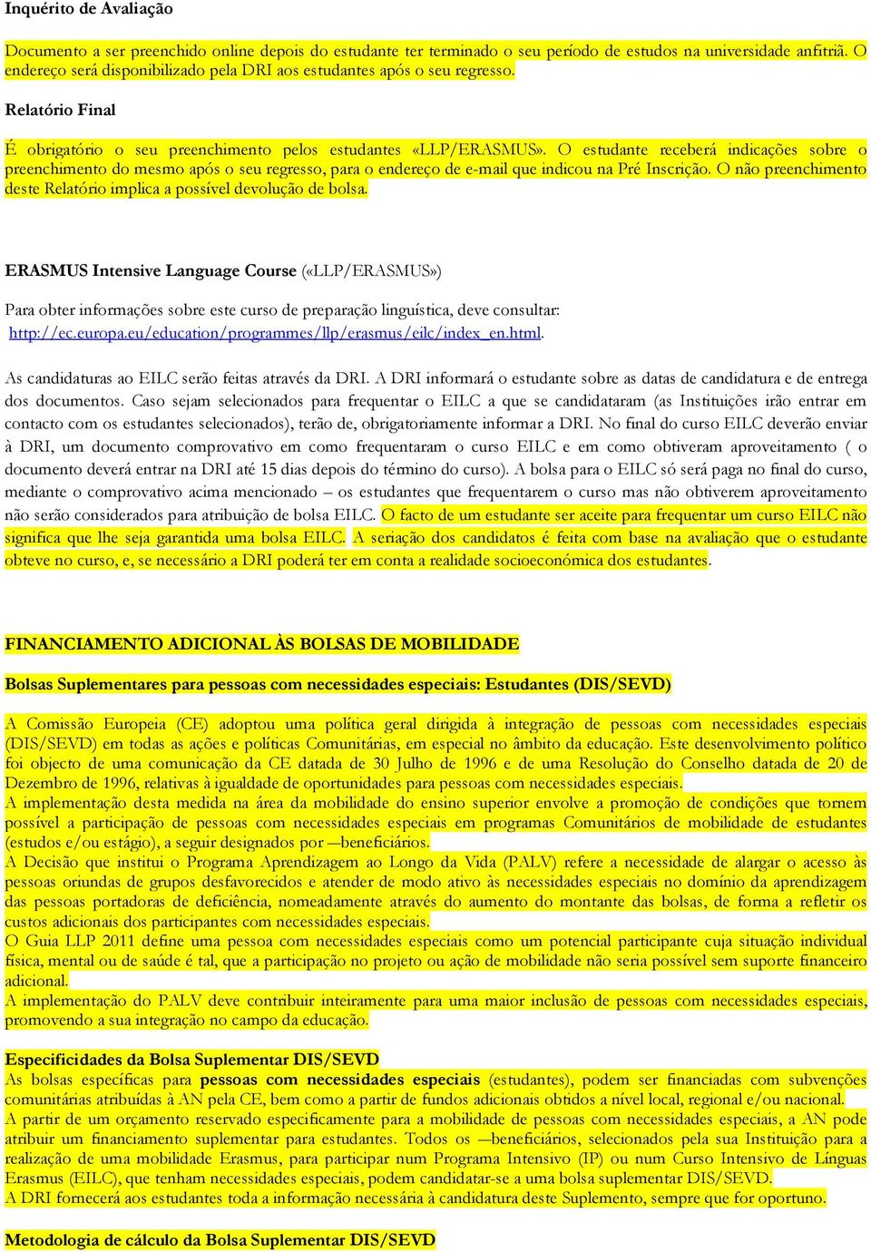 O estudante receberá indicações sobre o preenchimento do mesmo após o seu regresso, para o endereço de e-mail que indicou na Pré Inscrição.