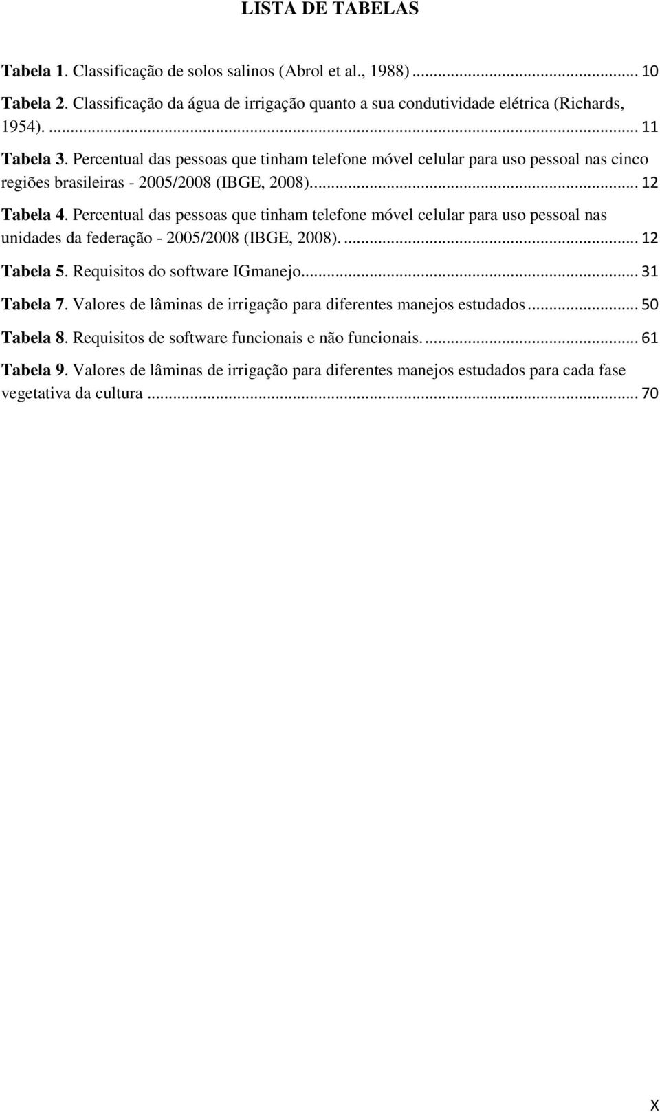 Percentual das pessoas que tinham telefone móvel celular para uso pessoal nas unidades da federação - 2005/2008 (IBGE, 2008).... 12 Tabela 5. Requisitos do software IGmanejo... 31 Tabela 7.