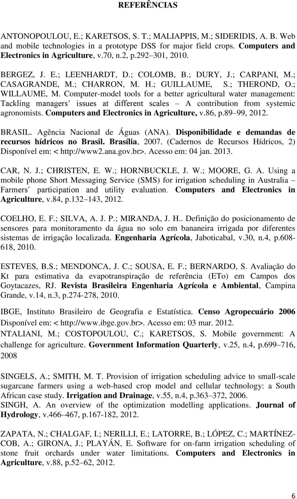 Computer-model tools for a better agricultural water management: Tackling managers issues at different scales A contribution from systemic agronomists. Computers and Electronics in Agriculture, v.