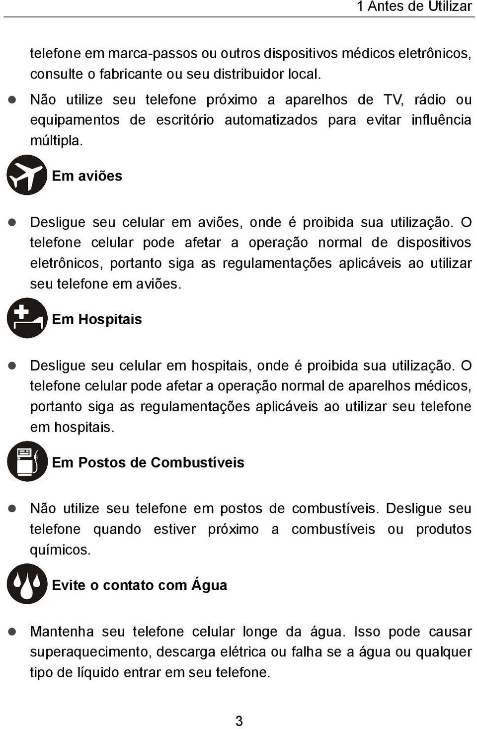 Em aviões Desligue seu celular em aviões, onde é proibida sua utilização.