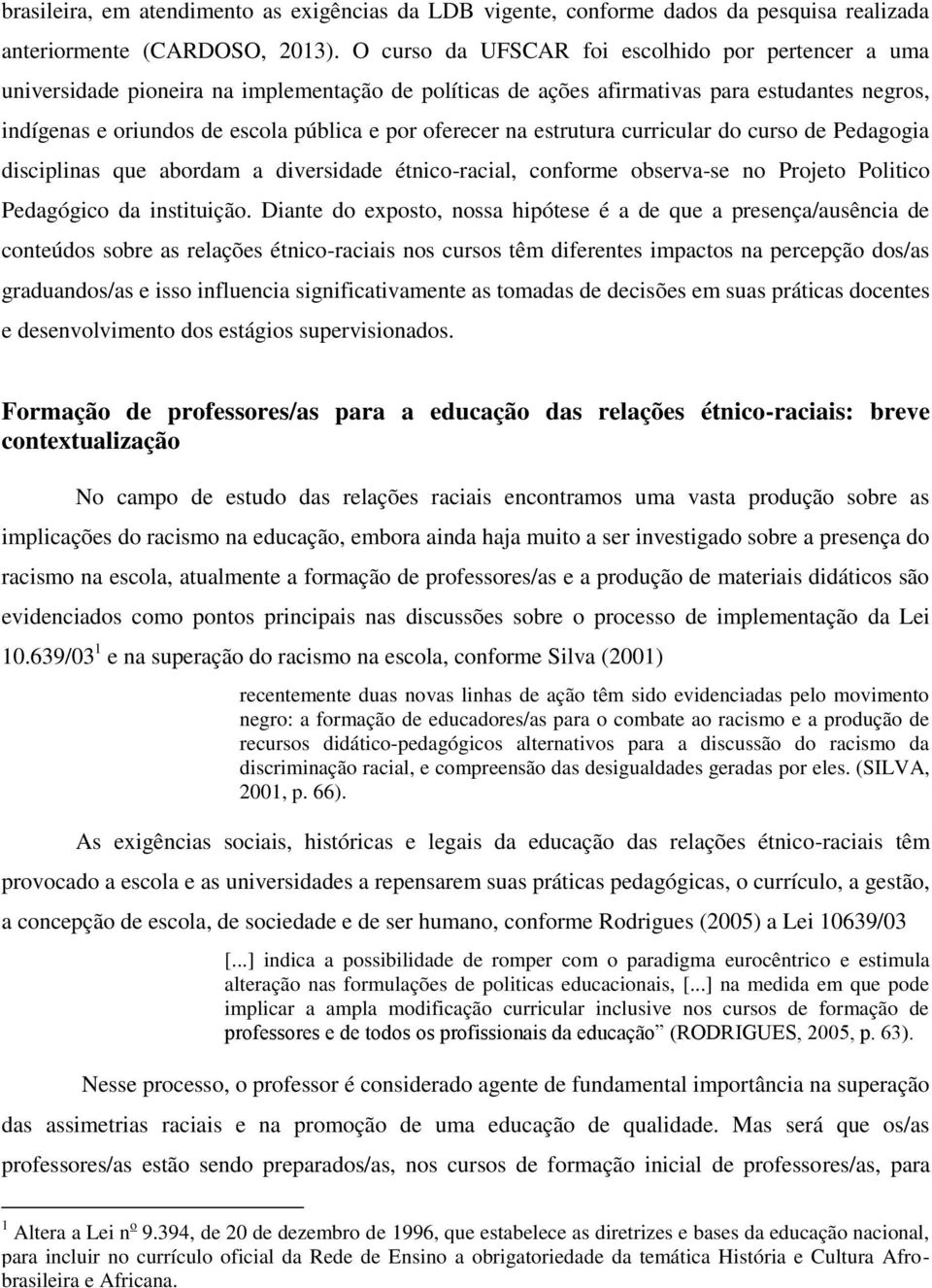 oferecer na estrutura curricular do curso de Pedagogia disciplinas que abordam a diversidade étnico-racial, conforme observa-se no Projeto Politico Pedagógico da instituição.