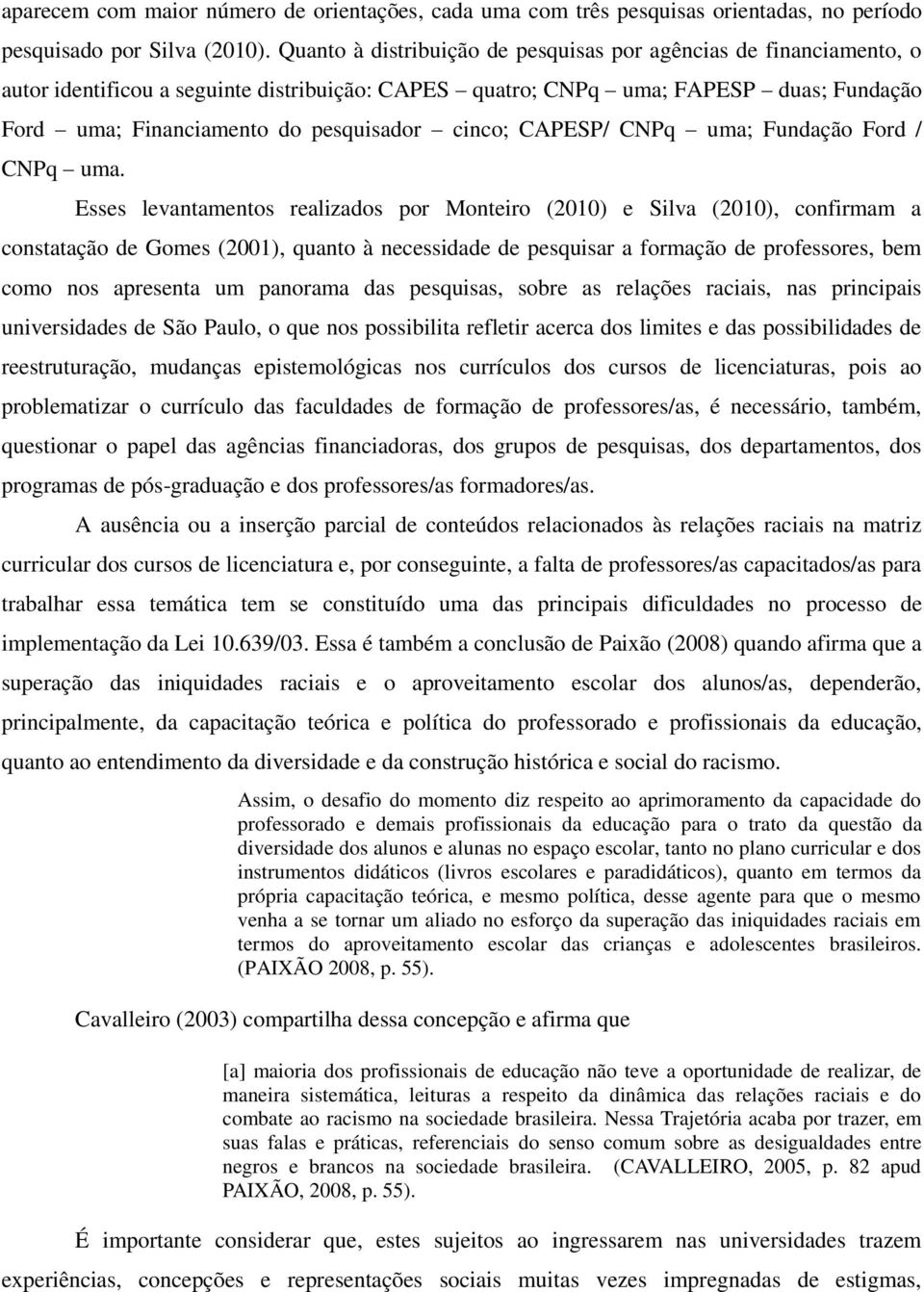 cinco; CAPESP/ CNPq uma; Fundação Ford / CNPq uma.