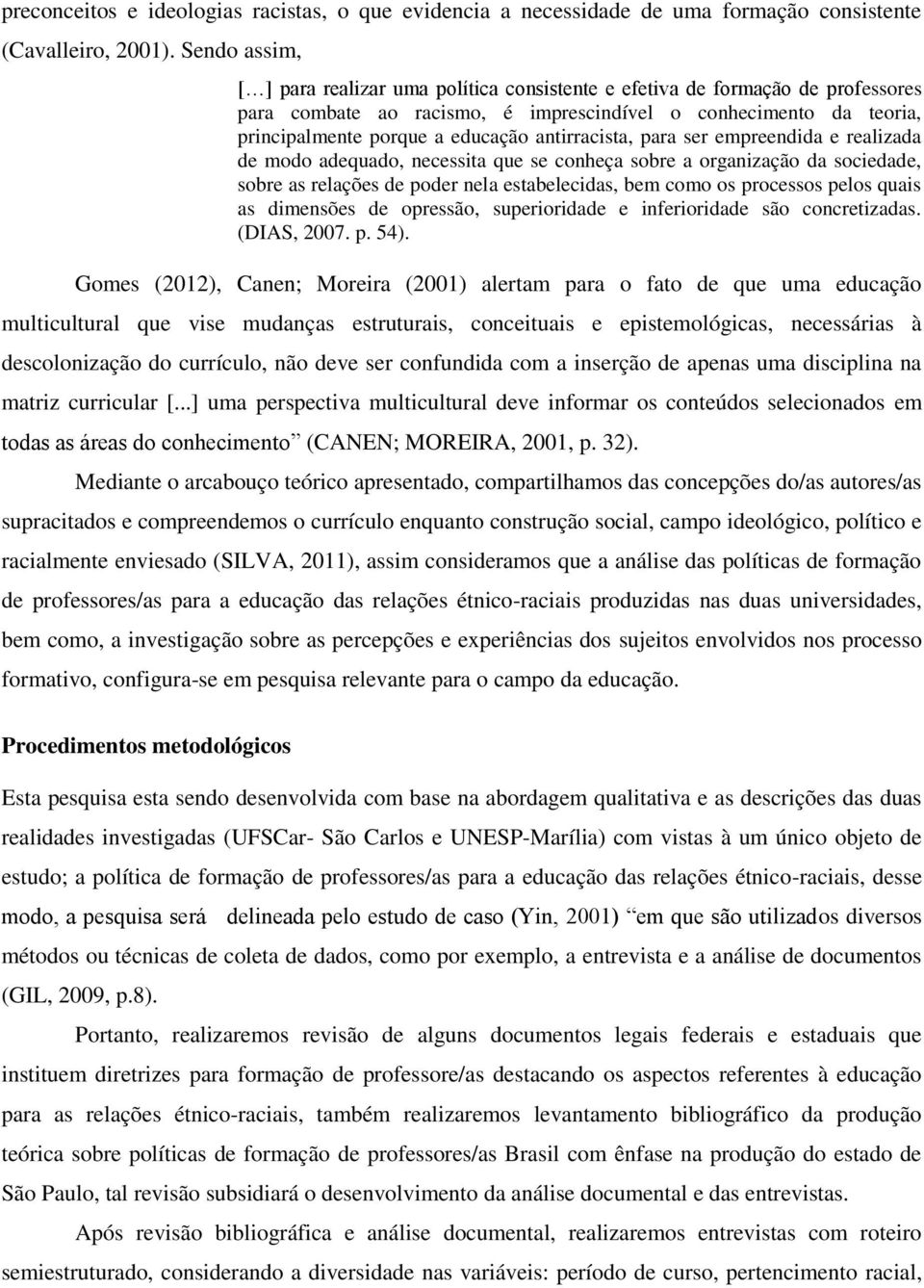 antirracista, para ser empreendida e realizada de modo adequado, necessita que se conheça sobre a organização da sociedade, sobre as relações de poder nela estabelecidas, bem como os processos pelos