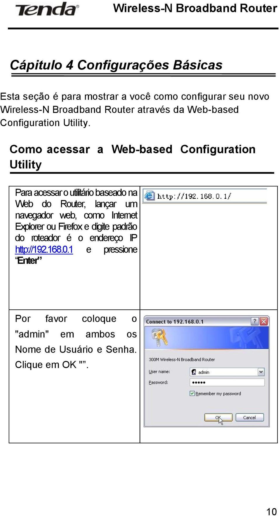 Como acessar a Web-based Configuration Utility Para acessar o utilitário baseado na Web do Router, lançar um navegador