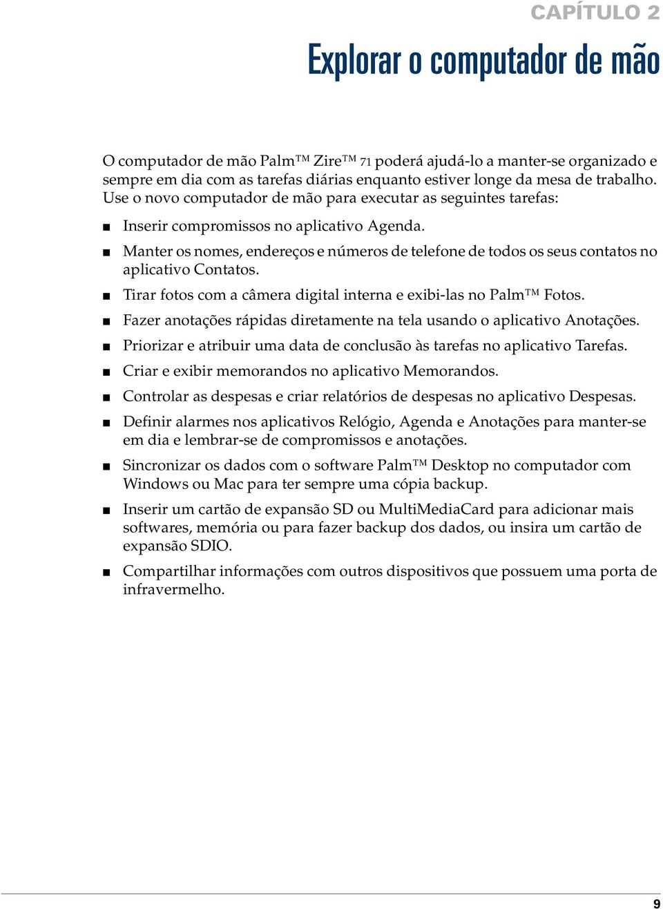 Manter os nomes, endereços e números de telefone de todos os seus contatos no aplicativo Contatos. Tirar fotos com a câmera digital interna e exibi-las no Palm Fotos.