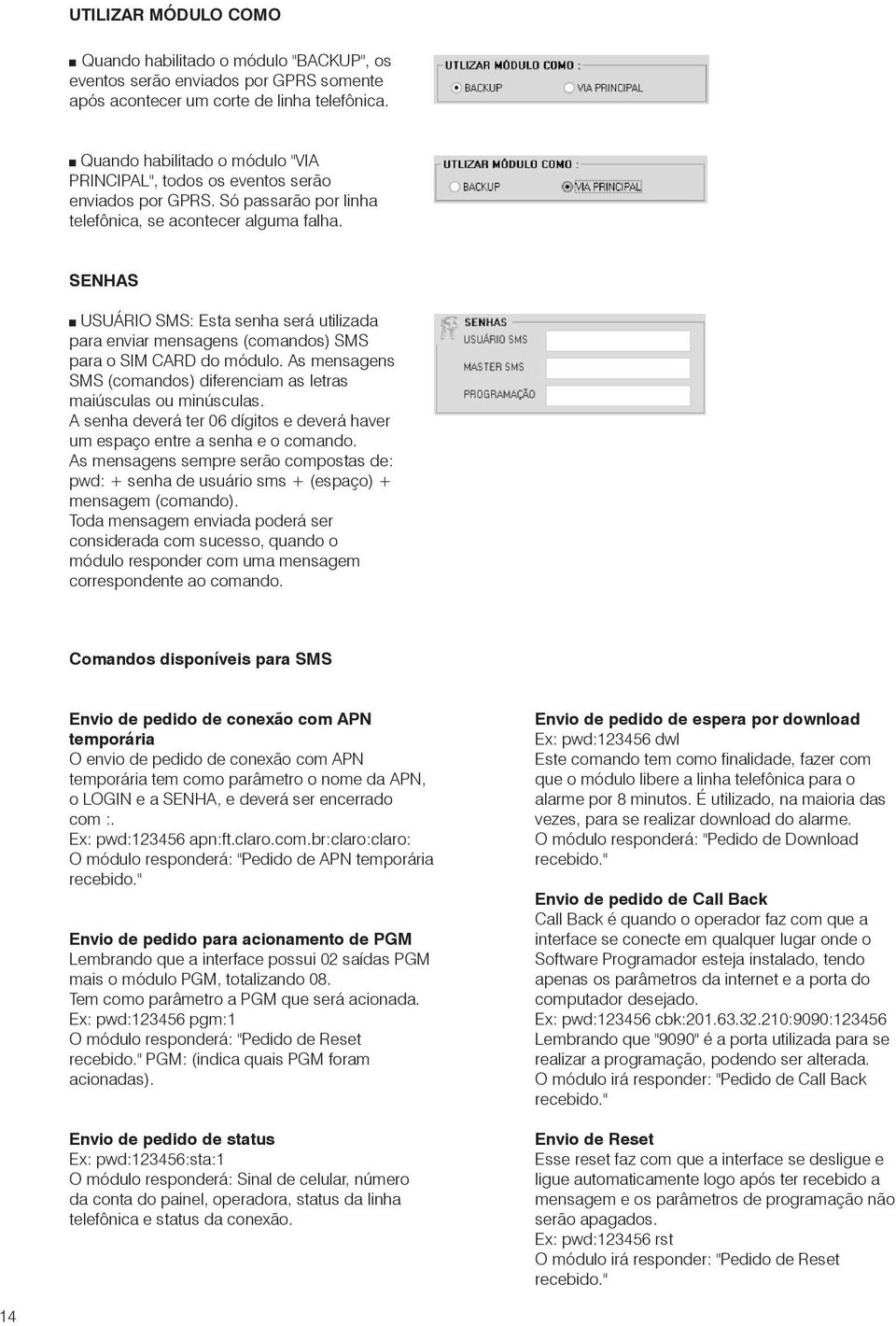 SENHAS USUÁRIO SMS: Esta senha será utilizada para enviar mensagens (comandos) SMS para o SIM CARD do módulo. As mensagens SMS (comandos) diferenciam as letras maiúsculas ou minúsculas.