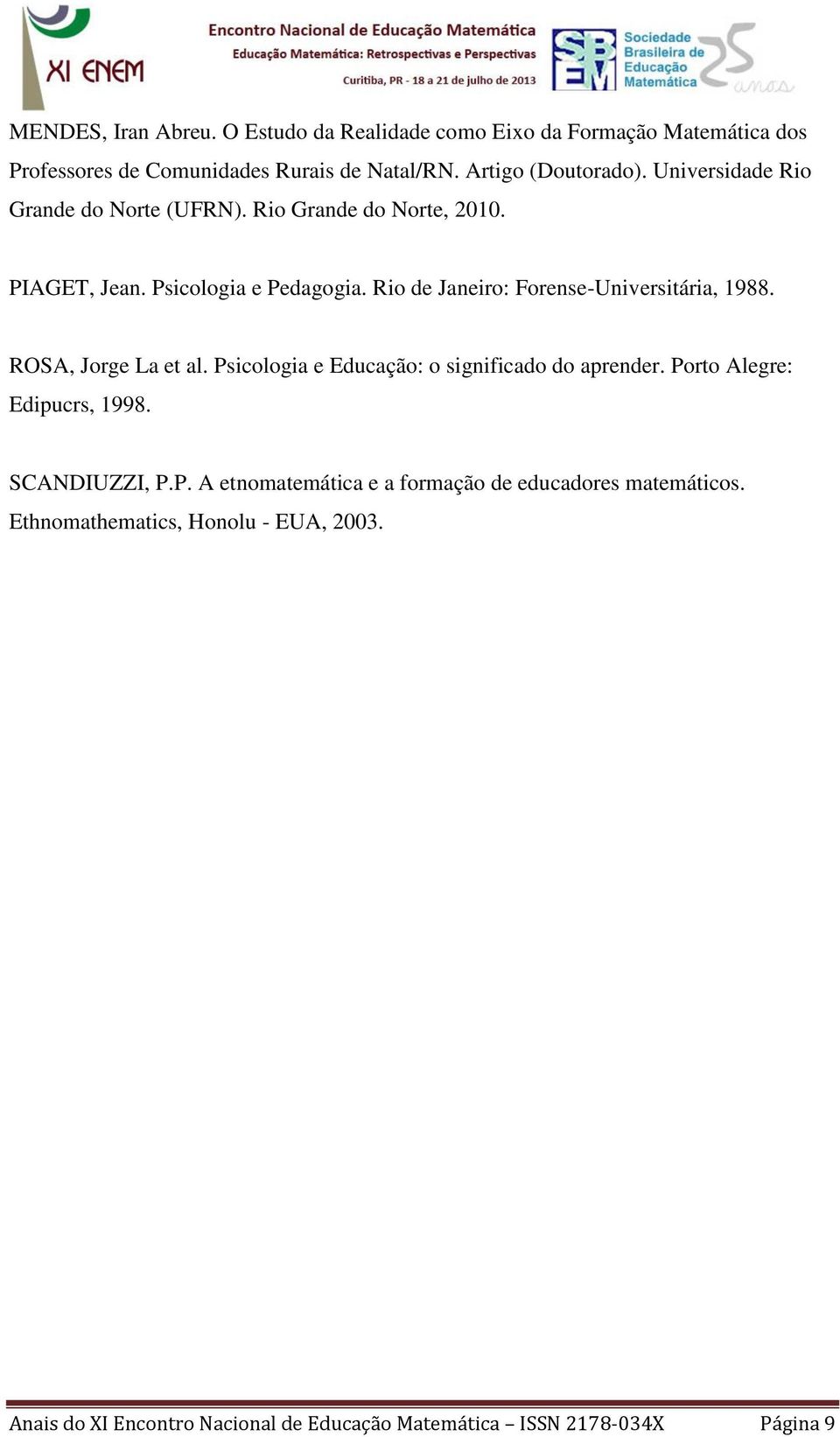 Rio de Janeiro: Forense-Universitária, 1988. ROSA, Jorge La et al. Psicologia e Educação: o significado do aprender. Porto Alegre: Edipucrs, 1998.