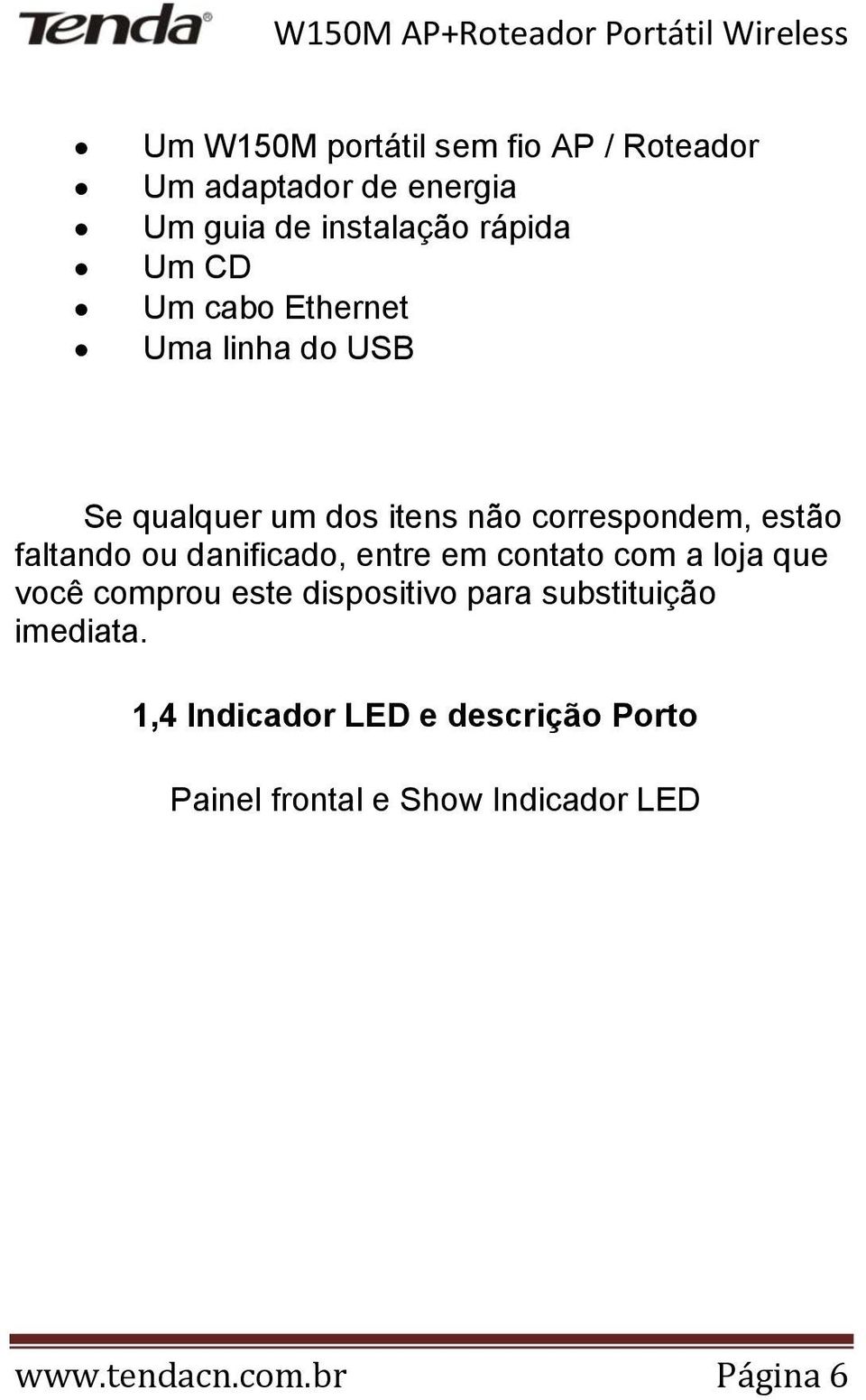 danificado, entre em contato com a loja que você comprou este dispositivo para substituição