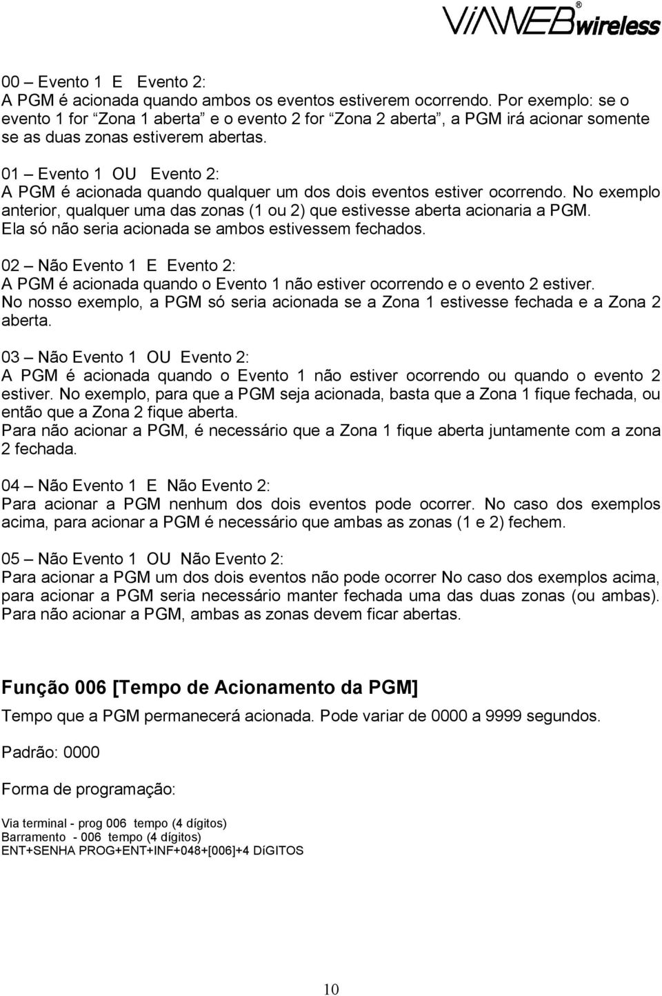 01 Evento 1 OU Evento 2: A PGM é acionada quando qualquer um dos dois eventos estiver ocorrendo. No exemplo anterior, qualquer uma das zonas (1 ou 2) que estivesse aberta acionaria a PGM.