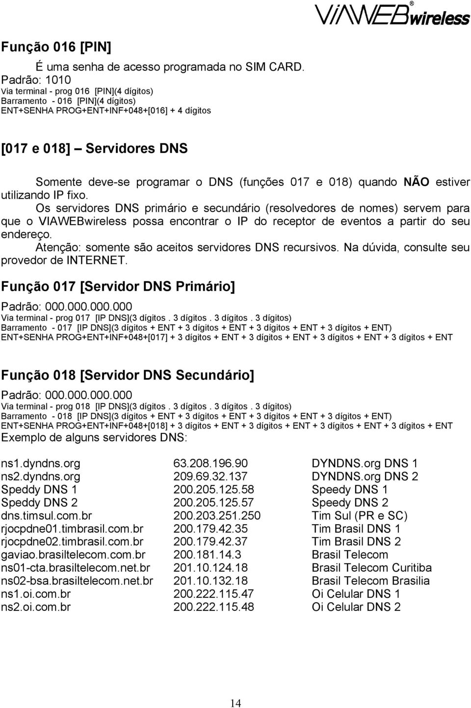 018) quando NÃO estiver utilizando IP fixo.