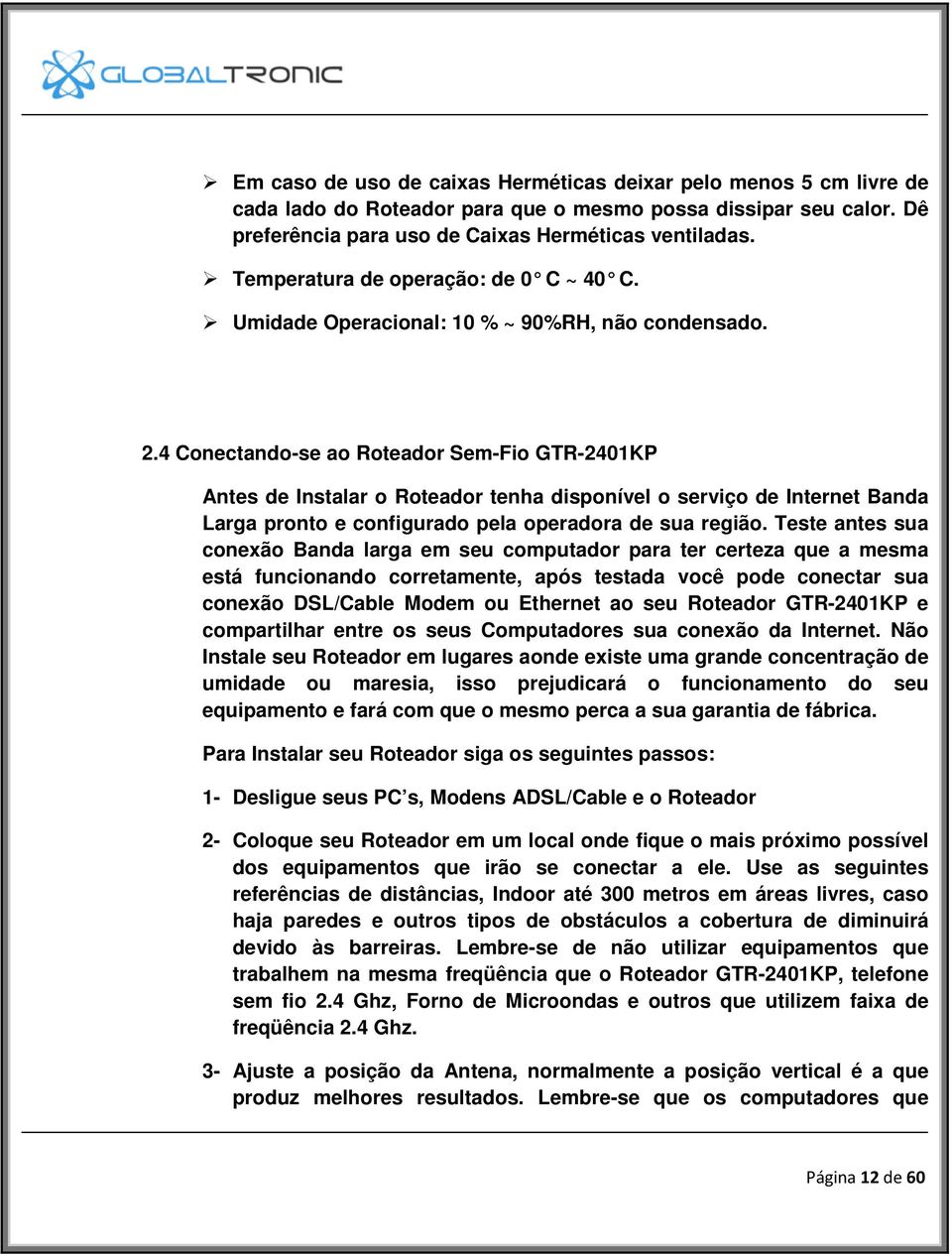 4 Conectando-se ao Roteador Sem-Fio GTR-2401KP Antes de Instalar o Roteador tenha disponível o serviço de Internet Banda Larga pronto e configurado pela operadora de sua região.