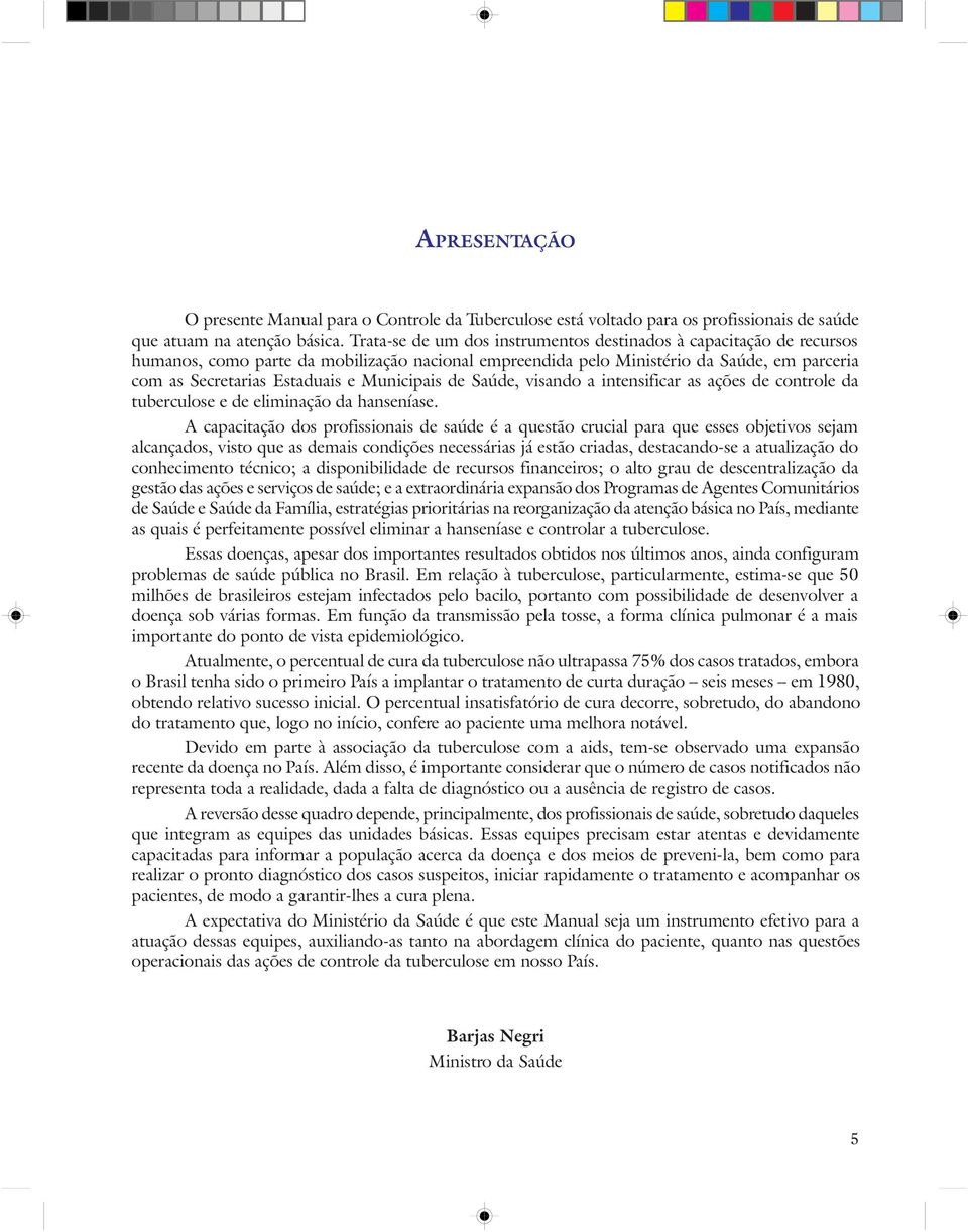 Municipais de Saúde, visando a intensificar as ações de controle da tuberculose e de eliminação da hanseníase.