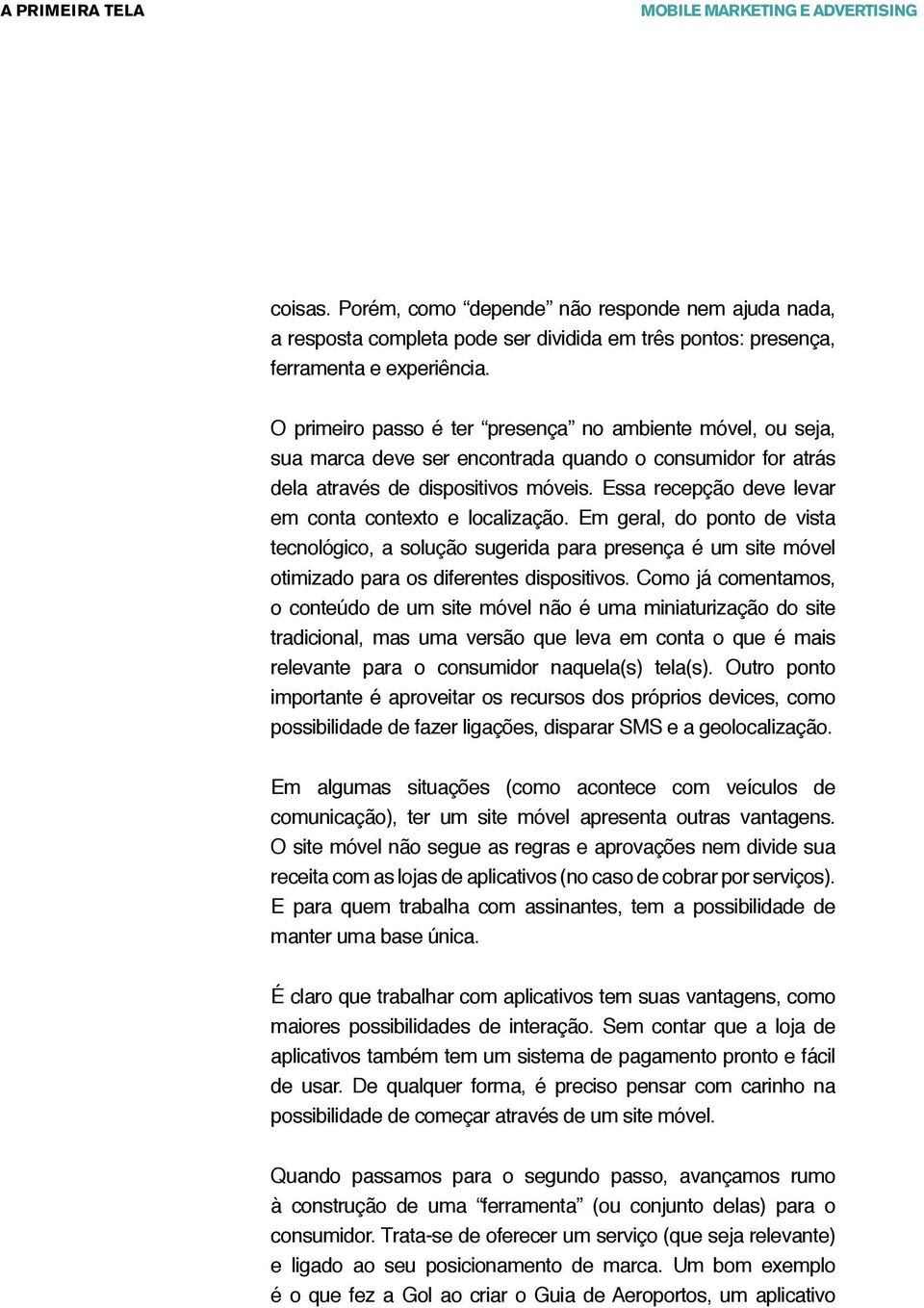 Essa recepção deve levar em conta contexto e localização. Em geral, do ponto de vista tecnológico, a solução sugerida para presença é um site móvel otimizado para os diferentes dispositivos.