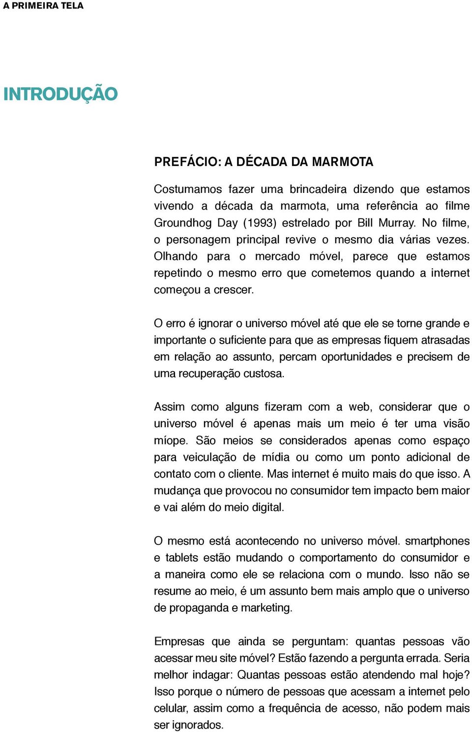 O erro é ignorar o universo móvel até que ele se torne grande e em relação ao assunto, percam oportunidades e precisem de uma recuperação custosa.