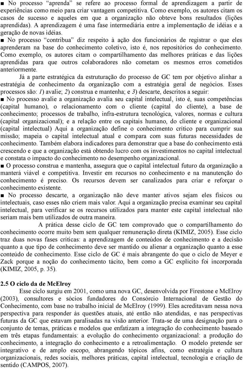 A aprendizagem é uma fase intermediária entre a implementação de idéias e a geração de novas idéias.