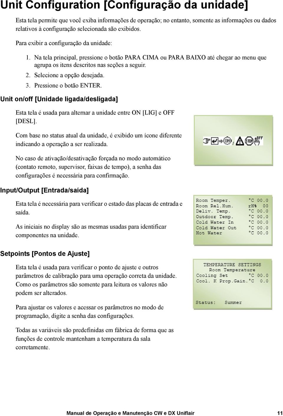 Selecione a opção desejada. 3. Pressione o botão ENTER. Unit on/off [Unidade ligada/desligada] Esta tela é usada para alternar a unidade entre ON [LIG] e OFF [DESL].