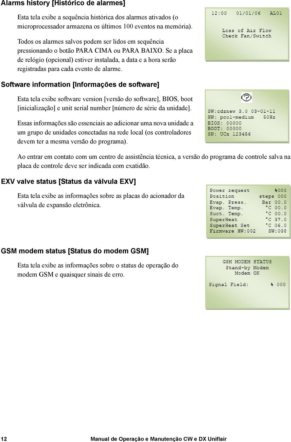 Se a placa de relógio (opcional) estiver instalada, a data e a hora serão registradas para cada evento de alarme.