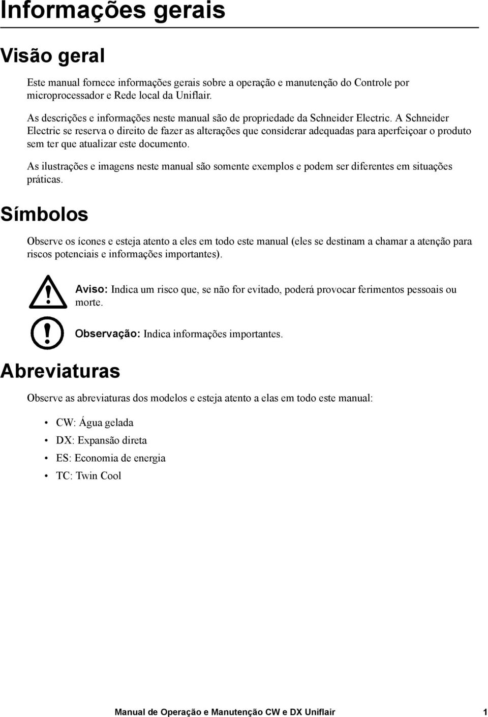 A Schneider Electric se reserva o direito de fazer as alterações que considerar adequadas para aperfeiçoar o produto sem ter que atualizar este documento.