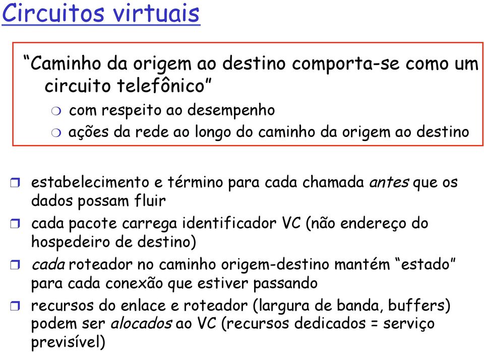 identificador VC (não endereço do hospedeiro de destino) cada roteador no caminho origem-destino mantém estado para cada conexão que