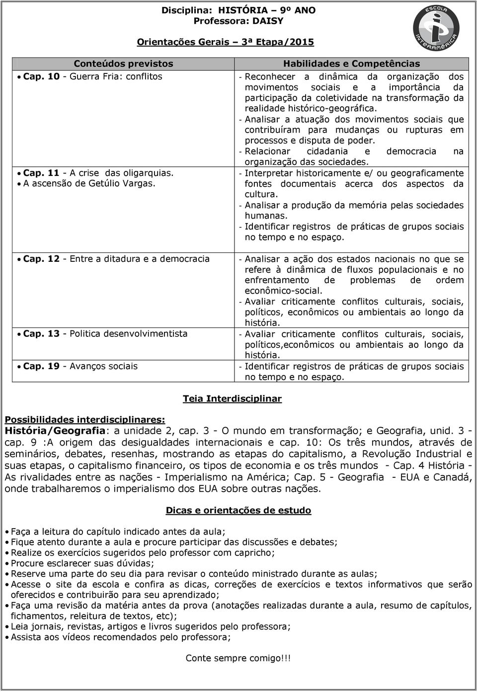 19 - Avanços sociais - Reconhecer a dinâmica da organização dos movimentos sociais e a importância da participação da coletividade na transformação da realidade histórico-geográfica.