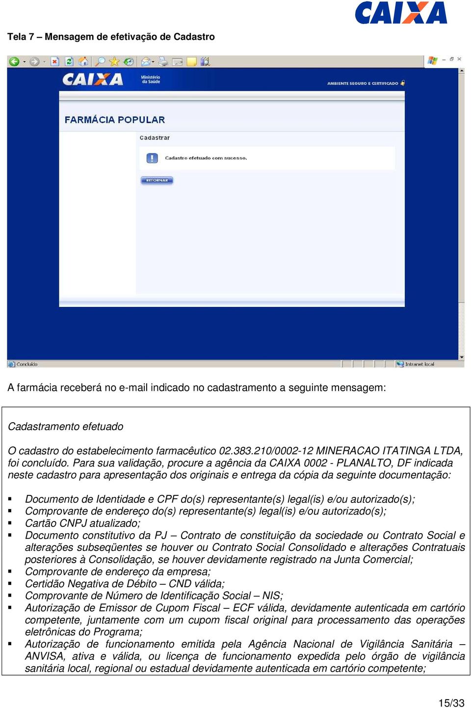 Para sua validação, procure a agência da CAIXA 0002 - PLANALTO, DF indicada neste cadastro para apresentação dos originais e entrega da cópia da seguinte documentação: Documento de Identidade e CPF