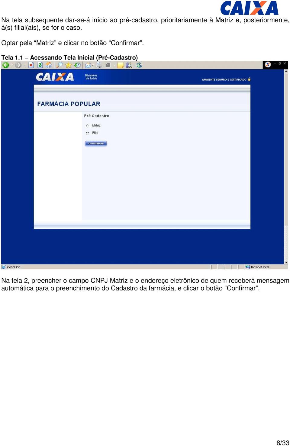 1 Acessando Tela Inicial (Pré-Cadastro) Na tela 2, preencher o campo CNPJ Matriz e o endereço