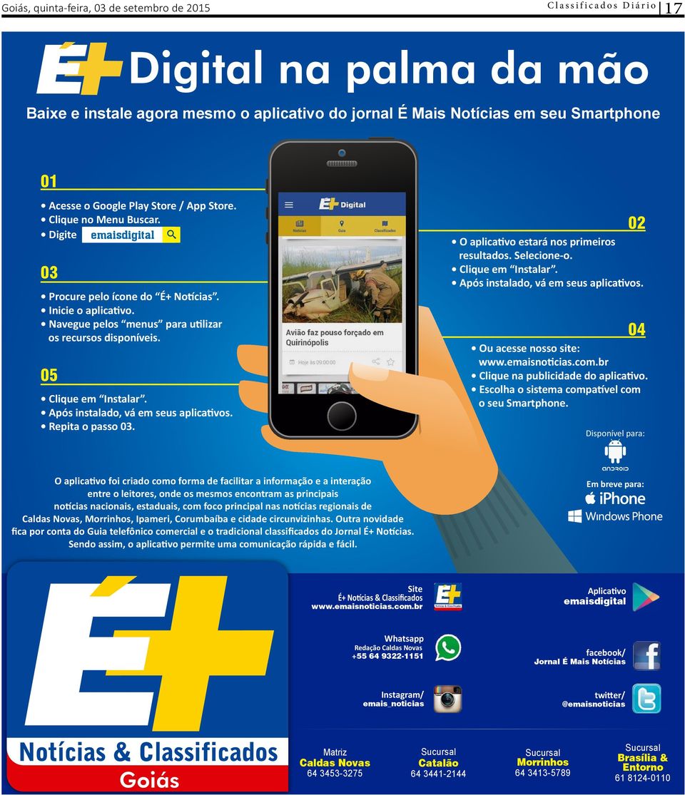 05 emaisdigital Clique em Instalar. Após instalado, vá em seus aplicativos. Repita o passo 03. 02 O aplicativo estará nos primeiros resultados. Selecione-o. Clique em Instalar. Após instalado, vá em seus aplicativos. 04 Ou acesse nosso site: www.