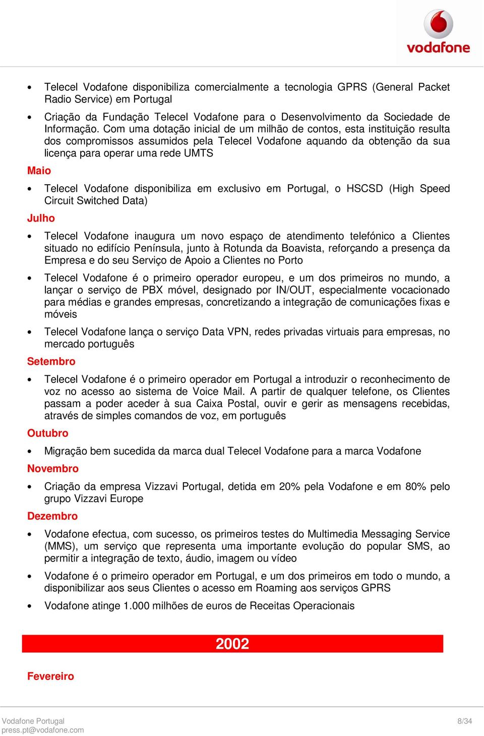 Vodafone disponibiliza em exclusivo em Portugal, o HSCSD (High Speed Circuit Switched Data) Julho Telecel Vodafone inaugura um novo espaço de atendimento telefónico a Clientes situado no edifício